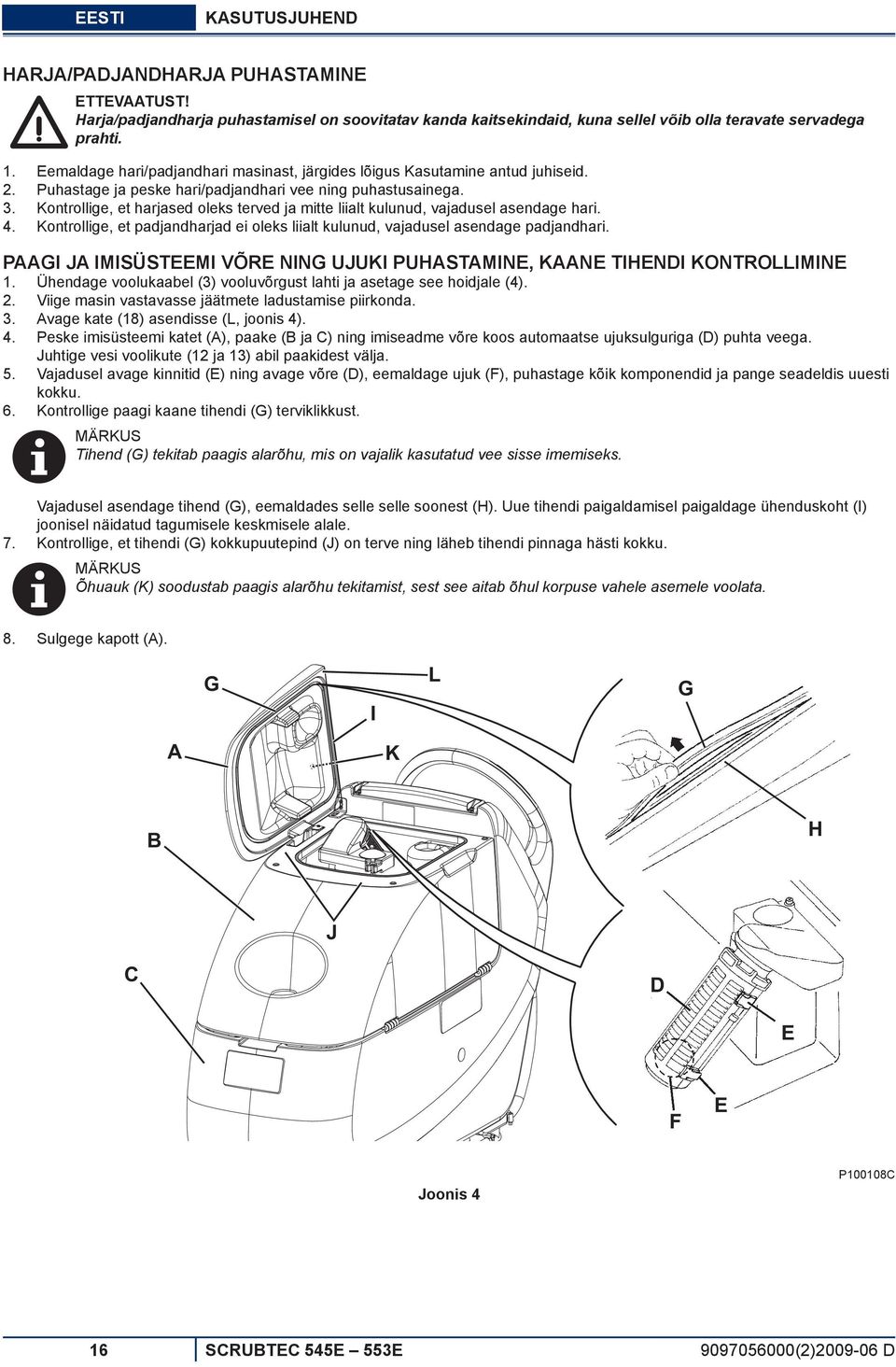 Kontrollige, et harjased oleks terved ja mitte liialt kulunud, vajadusel asendage hari. 4. Kontrollige, et padjandharjad ei oleks liialt kulunud, vajadusel asendage padjandhari.