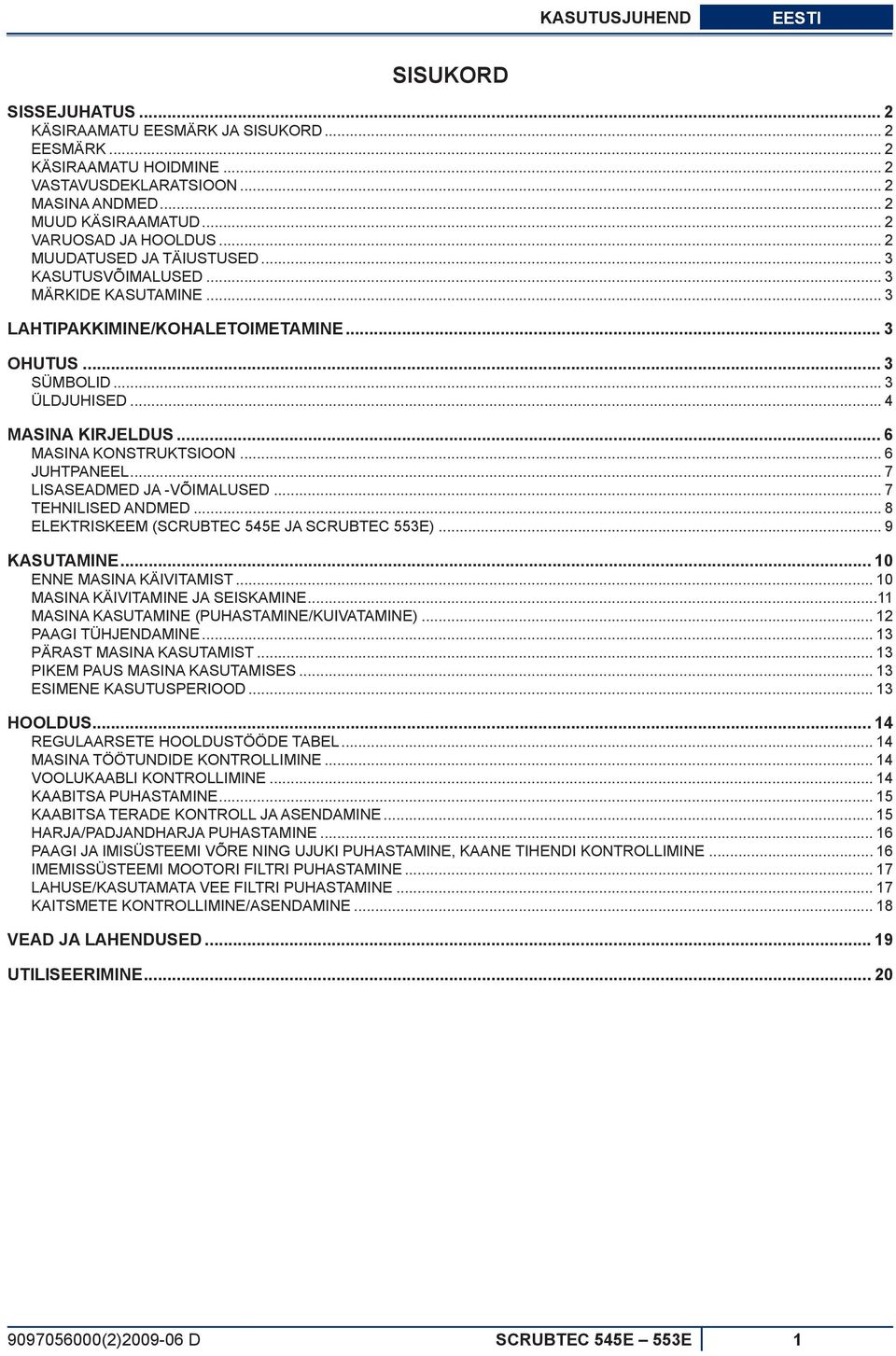 .. 4 MASINA KIRJELDUS... 6 MASINA KONSTRUKTSIOON... 6 JUHTPANEEL... 7 LISASEADMED JA -VÕIMALUSED... 7 TEHNILISED ANDMED... 8 ELEKTRISKEEM (SCRUBTEC 545E JA SCRUBTEC 553E)... 9 KASUTAMINE.