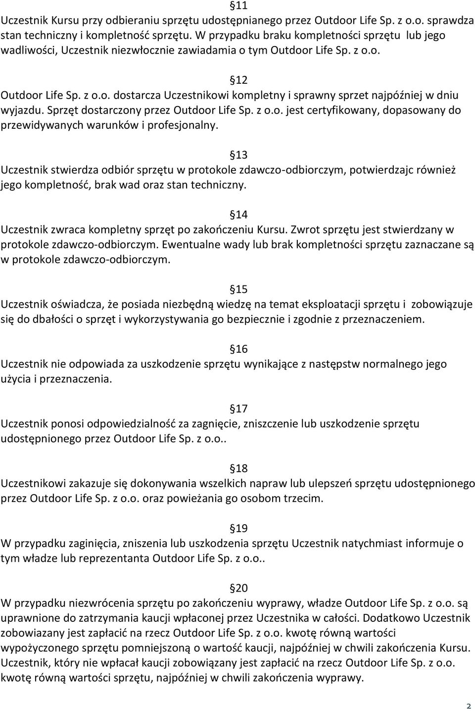 Sprzęt dostarczony przez Outdoor Life Sp. z o.o. jest certyfikowany, dopasowany do przewidywanych warunków i profesjonalny.