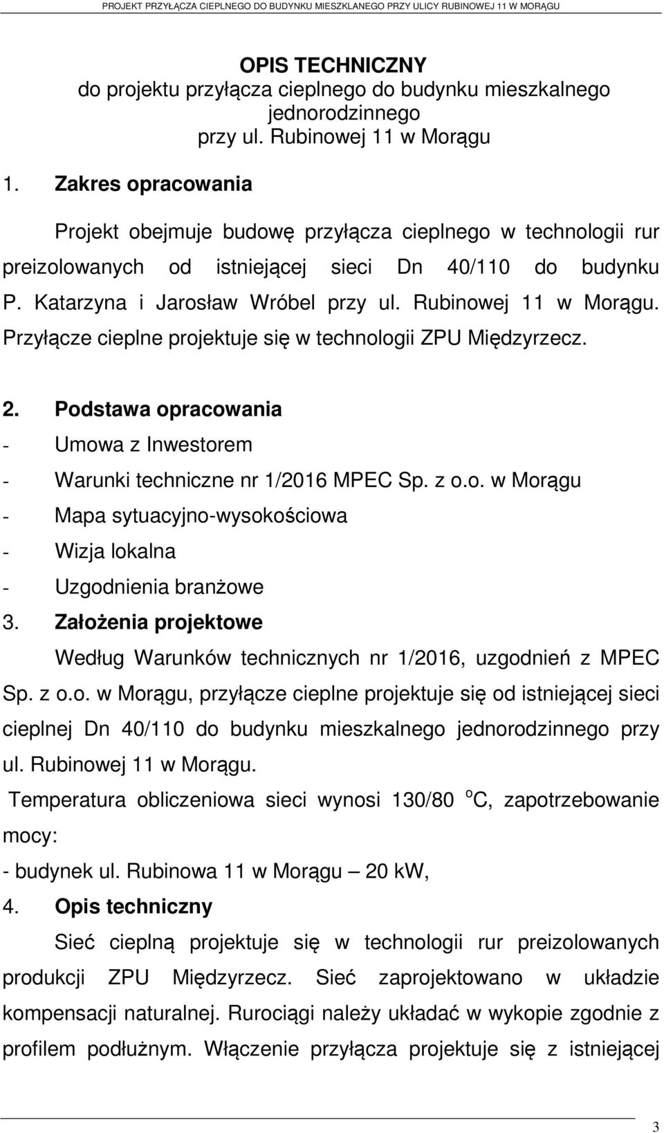 Przyłącze cieplne projektuje się w technologii ZPU Międzyrzecz. 2. Podstawa opracowania - Umowa z Inwestorem - Warunki techniczne nr 1/2016 MPEC Sp. z o.o. w Morągu - Mapa sytuacyjno-wysokościowa - Wizja lokalna - Uzgodnienia branżowe 3.