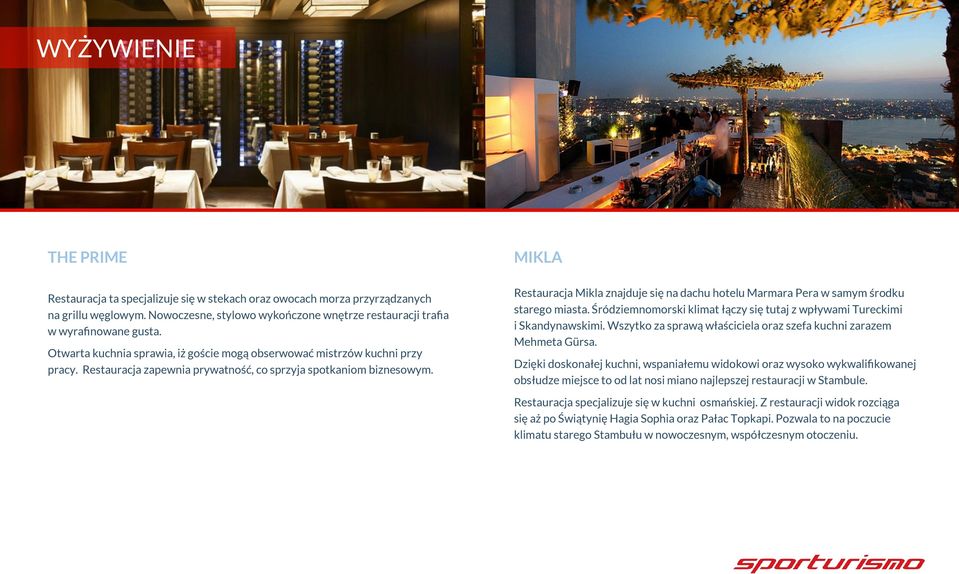 MIKLA Restauracja Mikla znajduje się na dachu hotelu Marmara Pera w samym środku starego miasta. Śródziemnomorski klimat łączy się tutaj z wpływami Tureckimi i Skandynawskimi.