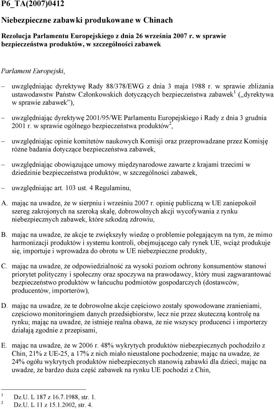 w sprawie zbliżania ustawodawstw Państw Członkowskich dotyczących bezpieczeństwa zabawek 1 ( dyrektywa w sprawie zabawek ), uwzględniając dyrektywę 2001/95/WE Parlamentu Europejskiego i Rady z dnia 3