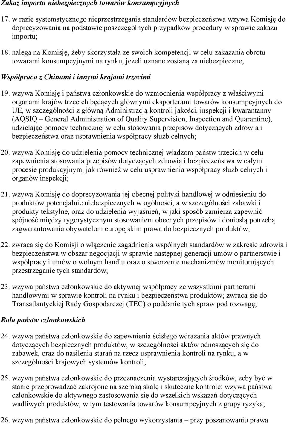 nalega na Komisję, żeby skorzystała ze swoich kompetencji w celu zakazania obrotu towarami konsumpcyjnymi na rynku, jeżeli uznane zostaną za niebezpieczne; Współpraca z Chinami i innymi krajami