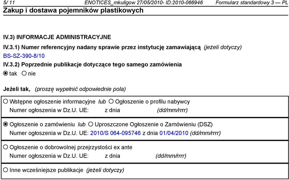 Numer ogłoszenia w Dz.U. UE: z dnia (dd/mm/rrrr) Ogłoszenie o zamówieniu lub Uproszczone Ogłoszenie o Zamówieniu (DSZ) Numer ogłoszenia w Dz.U. UE: 2010/S 064-095746 z dnia 01/04/2010 (dd/mm/rrrr) Ogłoszenie o dobrowolnej przejrzystości ex ante Numer ogłoszenia w Dz.