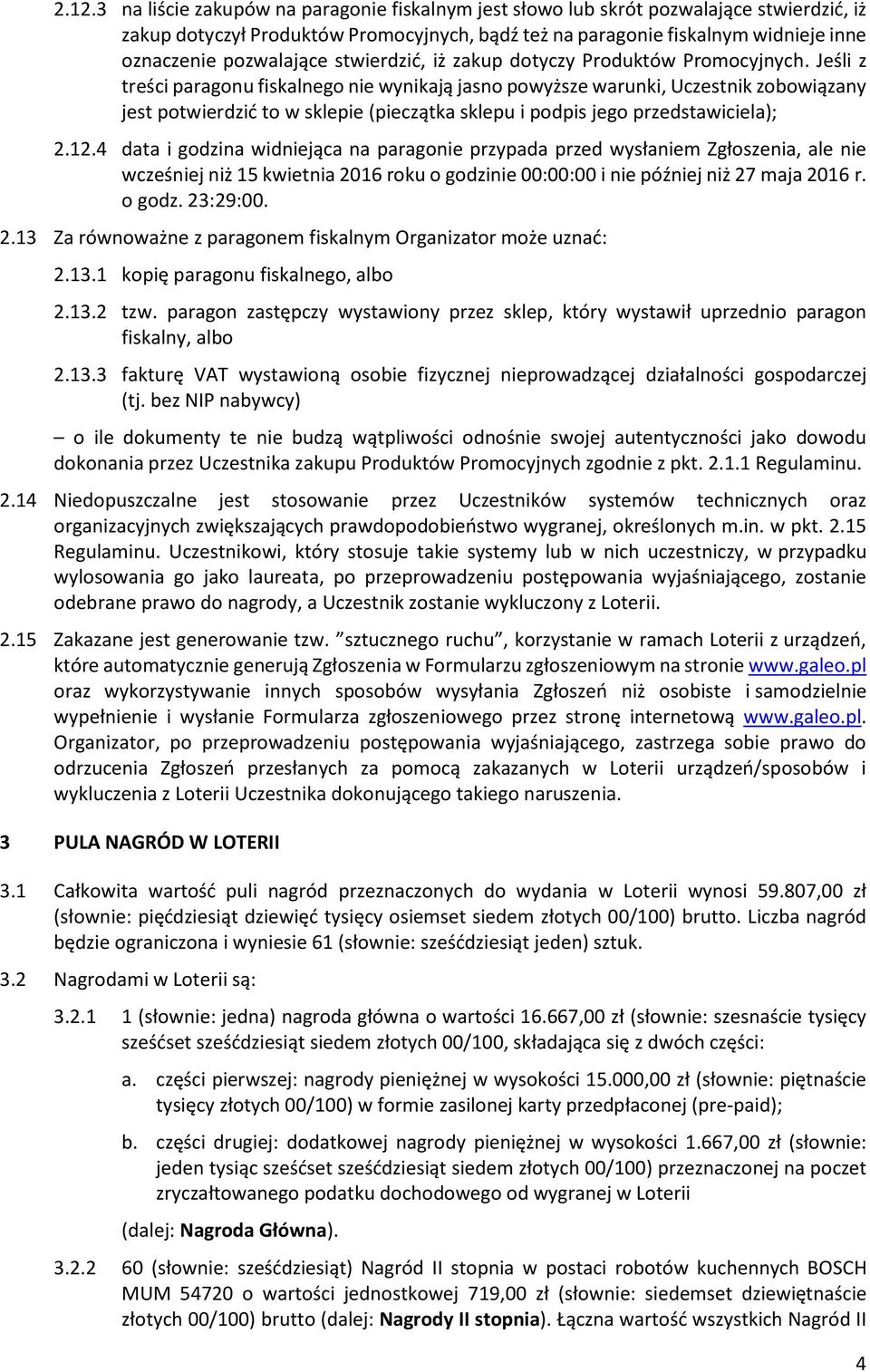 Jeśli z treści paragonu fiskalnego nie wynikają jasno powyższe warunki, Uczestnik zobowiązany jest potwierdzić to w sklepie (pieczątka sklepu i podpis jego przedstawiciela); 2.12.