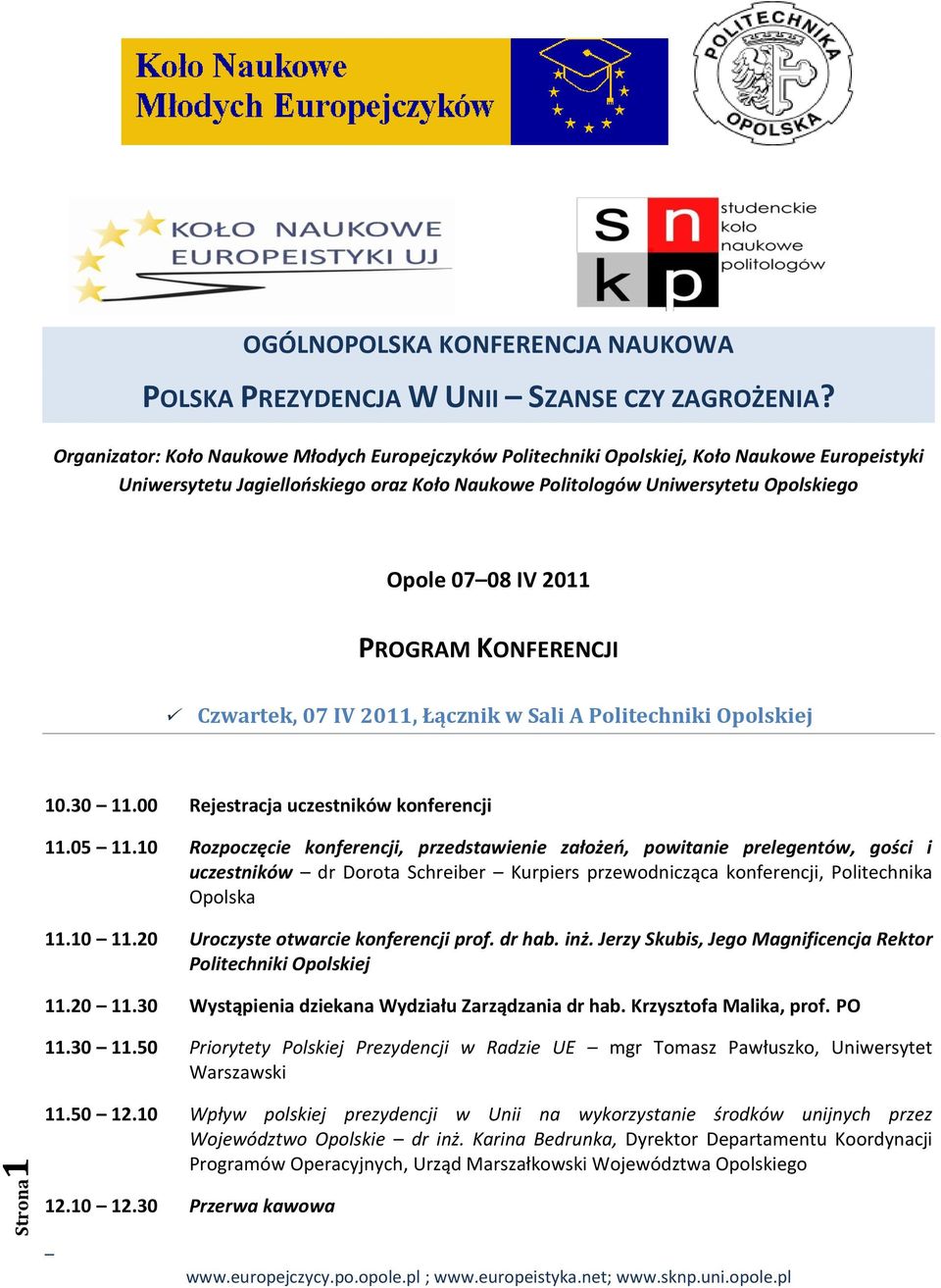 PROGRAM KONFERENCJI Czwartek, 07 IV 2011, Łącznik w Sali A Politechniki Opolskiej 10.30 11.00 Rejestracja uczestników konferencji 11.05 11.