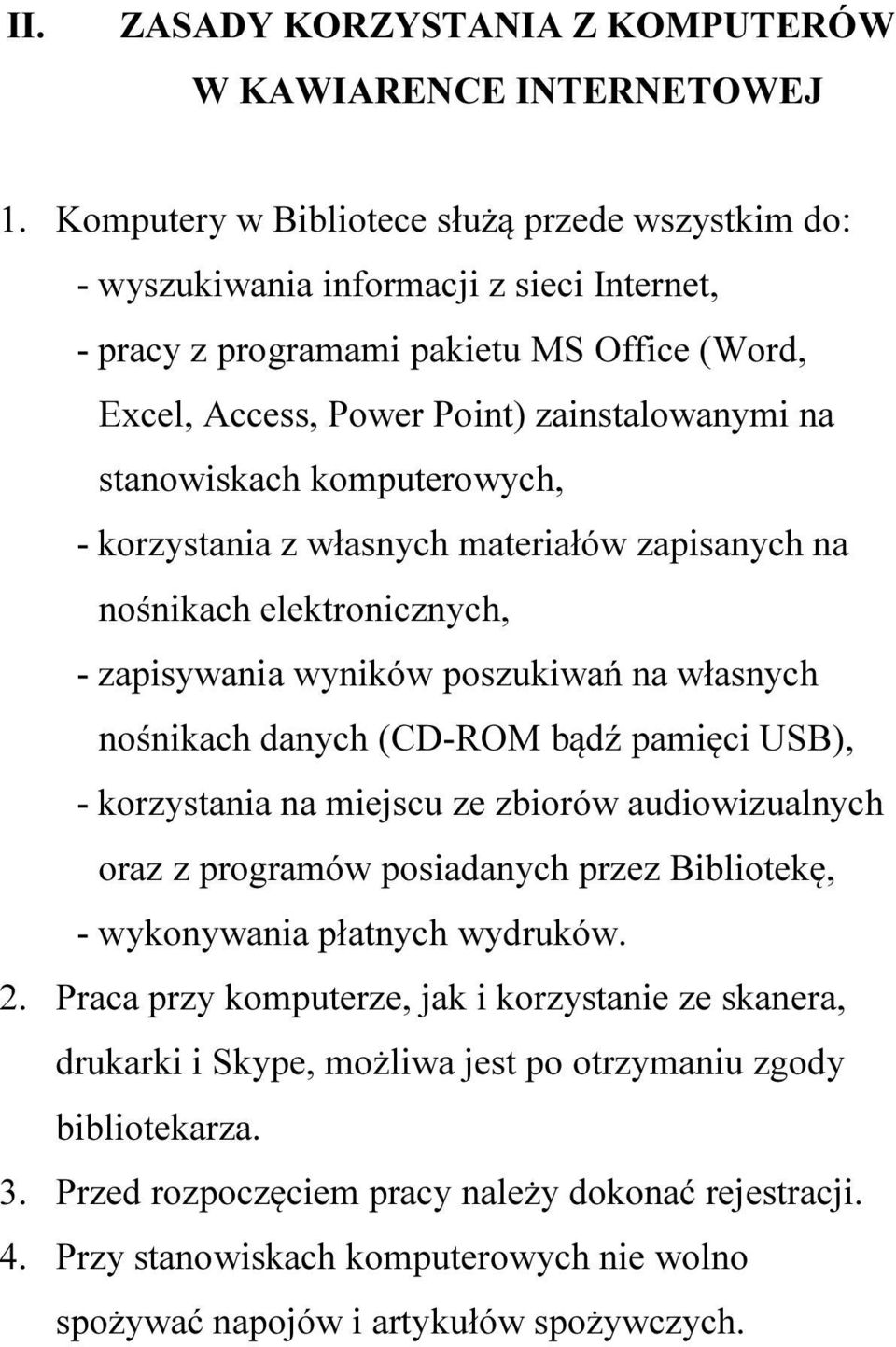 komputerowych, - korzystania z własnych materiałów zapisanych na nośnikach elektronicznych, - zapisywania wyników poszukiwań na własnych nośnikach danych (CD-ROM bądź pamięci USB), - korzystania na