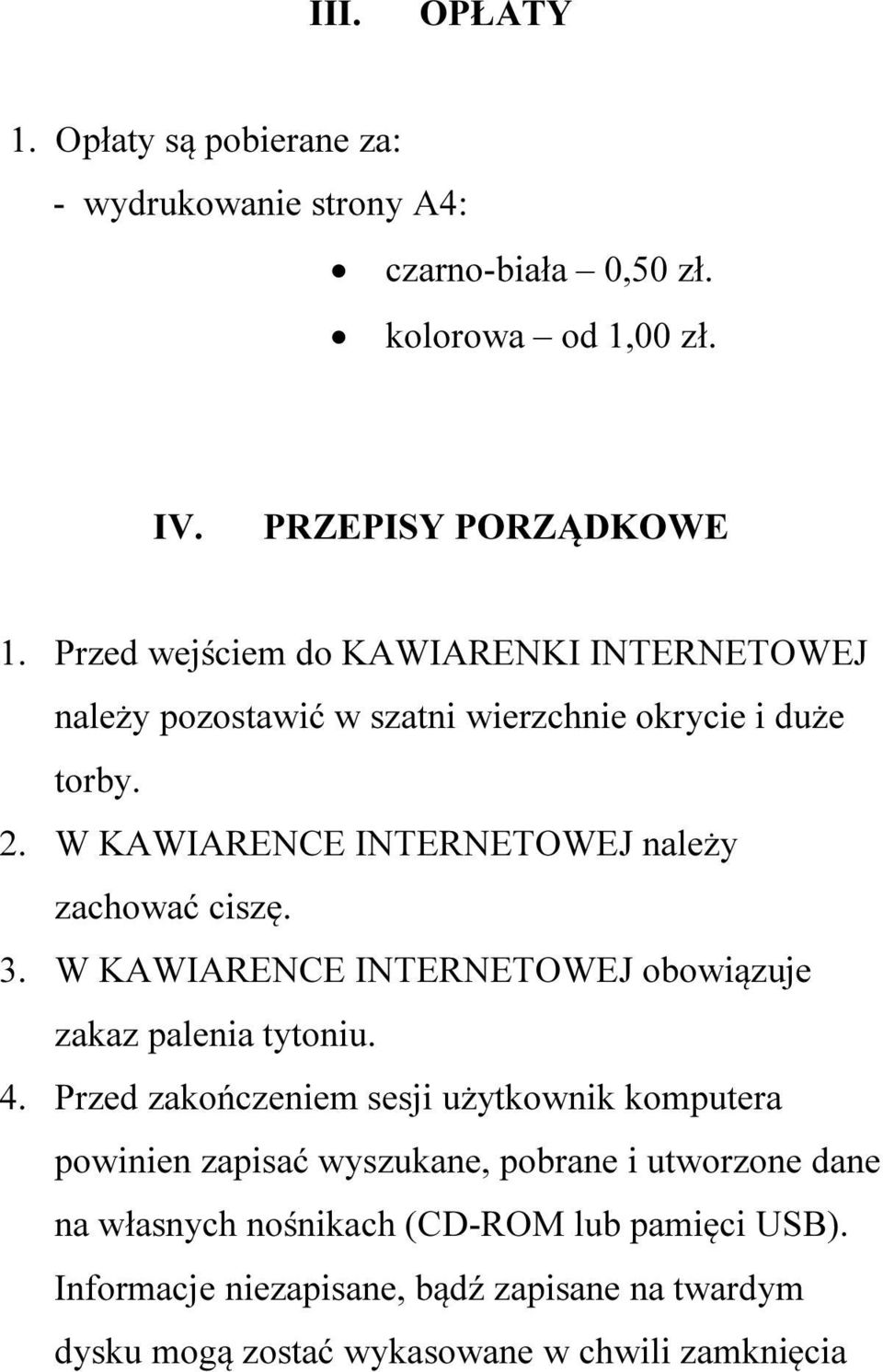 W KAWIARENCE INTERNETOWEJ należy zachować ciszę. 3. W KAWIARENCE INTERNETOWEJ obowiązuje zakaz palenia tytoniu. 4.