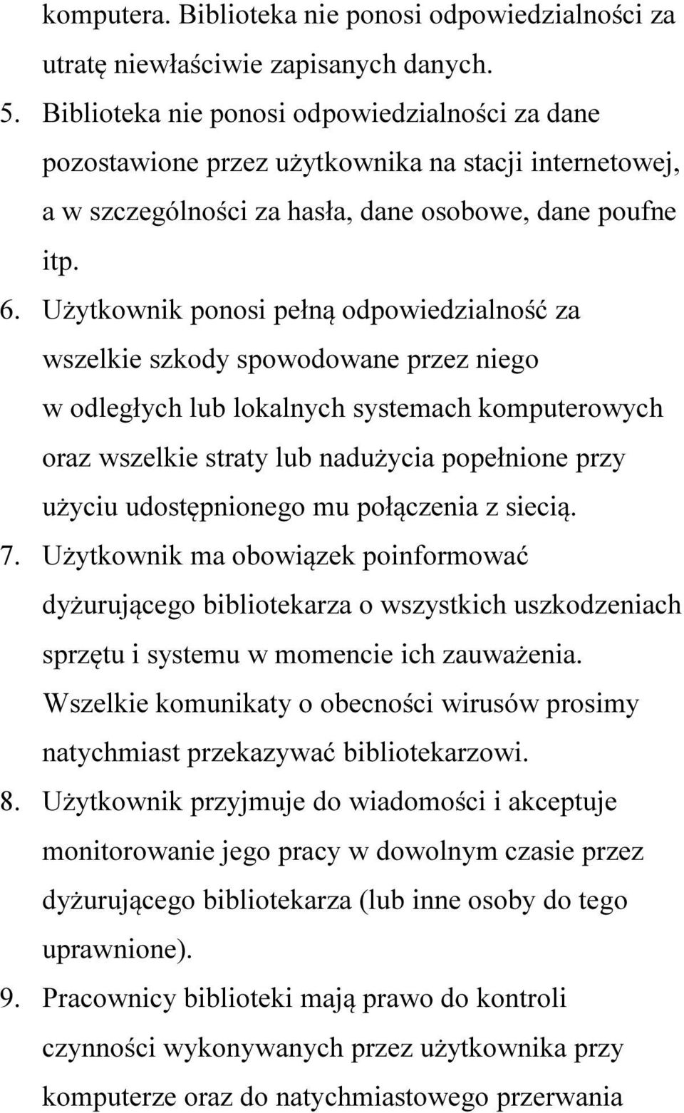 Użytkownik ponosi pełną odpowiedzialność za wszelkie szkody spowodowane przez niego w odległych lub lokalnych systemach komputerowych oraz wszelkie straty lub nadużycia popełnione przy użyciu