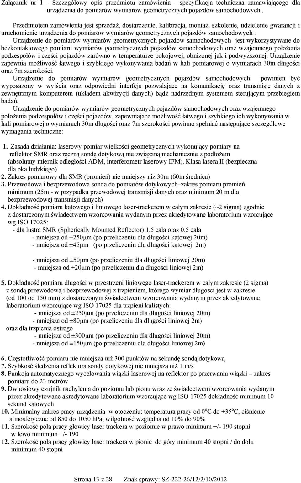 Urządzenie do pomiarów wymiarów geometrycznych pojazdów samochodowych jest wykorzystywane do bezkontaktowego pomiaru wymiarów geometrycznych pojazdów samochodowych oraz wzajemnego położenia