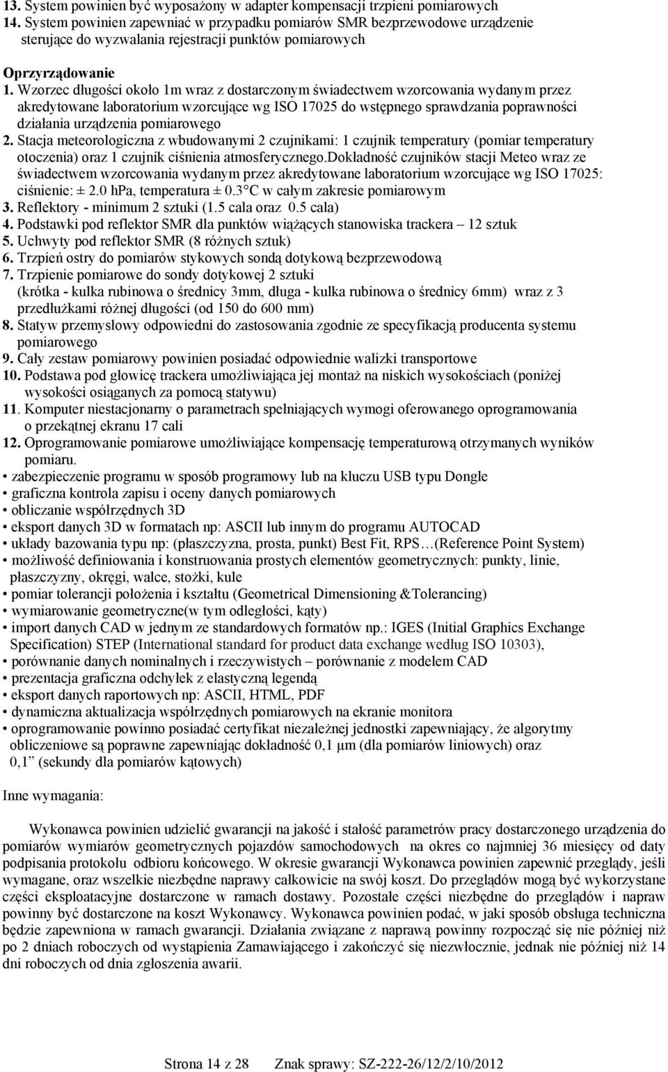 Wzorzec długości około 1m wraz z dostarczonym świadectwem wzorcowania wydanym przez akredytowane laboratorium wzorcujące wg ISO 17025 do wstępnego sprawdzania poprawności działania urządzenia