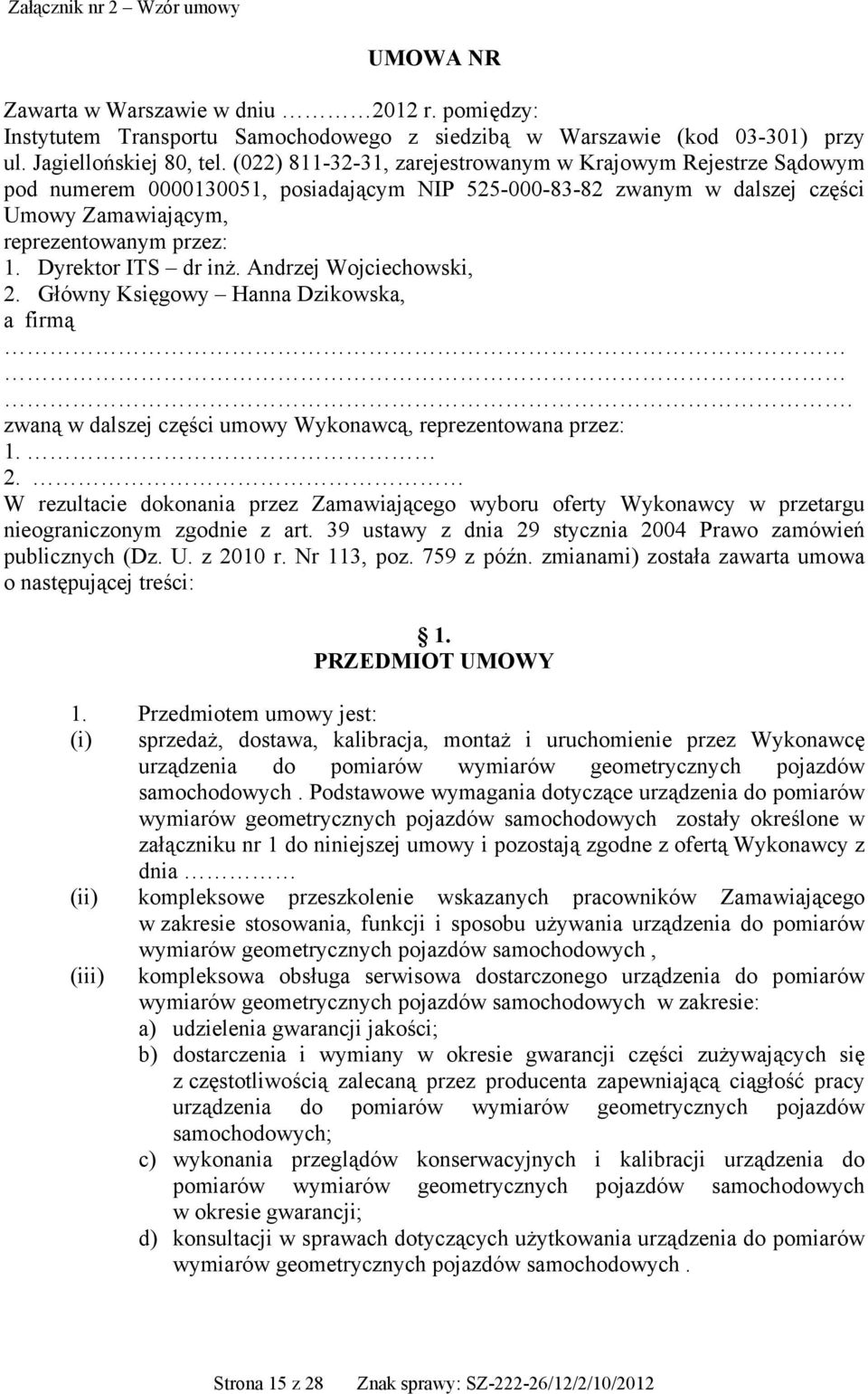 Dyrektor ITS dr inż. Andrzej Wojciechowski, 2. Główny Księgowy Hanna Dzikowska, a firmą. zwaną w dalszej części umowy Wykonawcą, reprezentowana przez: 1. 2. W rezultacie dokonania przez Zamawiającego wyboru oferty Wykonawcy w przetargu nieograniczonym zgodnie z art.