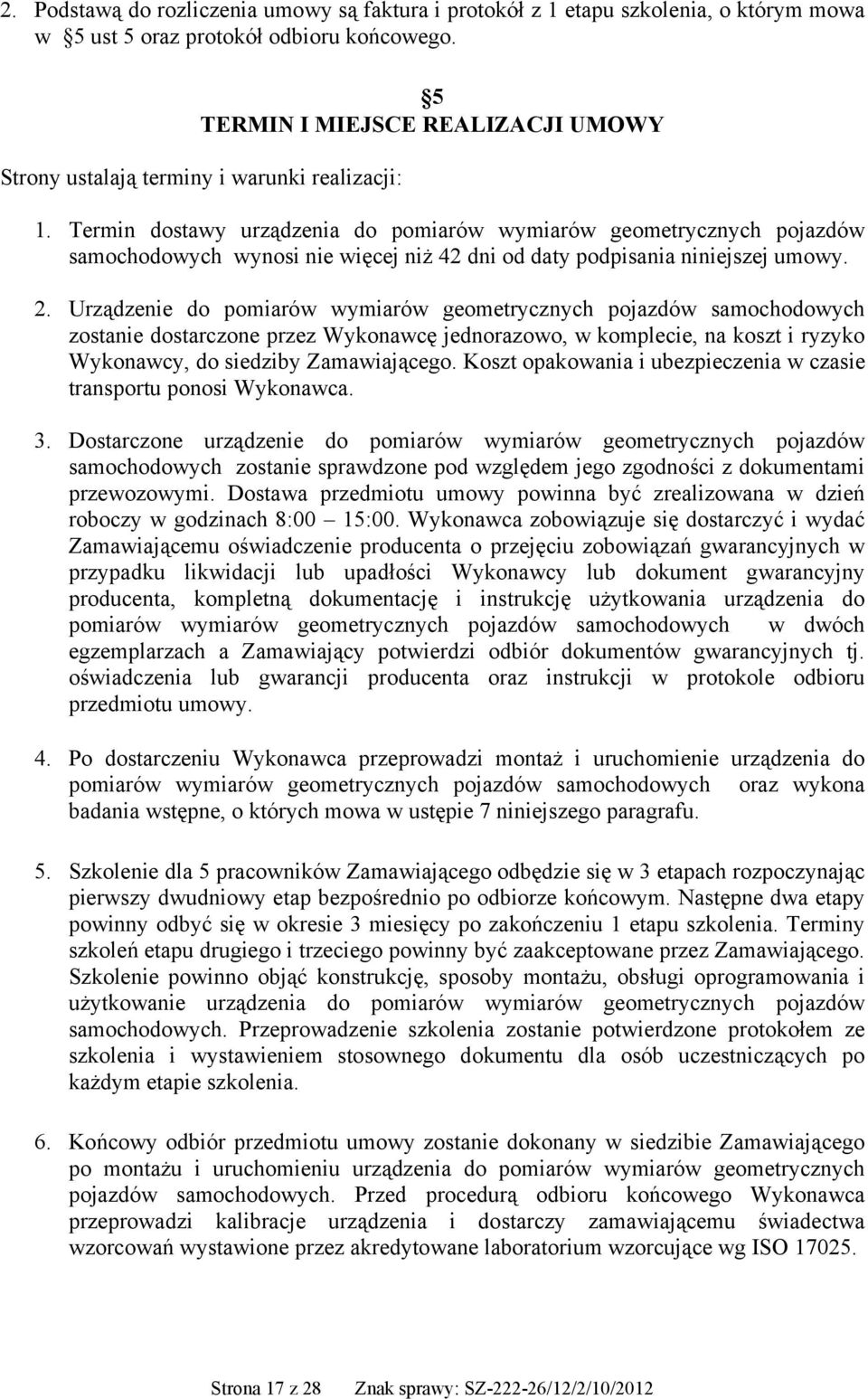 Termin dostawy urządzenia do pomiarów wymiarów geometrycznych pojazdów samochodowych wynosi nie więcej niż 42 dni od daty podpisania niniejszej umowy. 2.