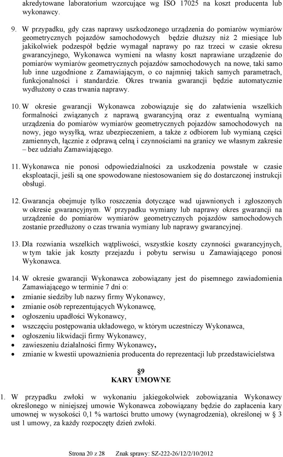 trzeci w czasie okresu gwarancyjnego, Wykonawca wymieni na własny koszt naprawiane urządzenie do pomiarów wymiarów geometrycznych pojazdów samochodowych na nowe, taki samo lub inne uzgodnione z