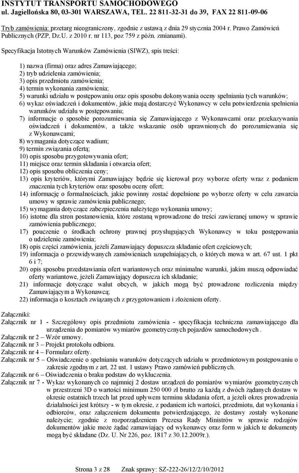 Specyfikacja Istotnych Warunków Zamówienia (SIWZ), spis treści: 1) nazwa (firma) oraz adres Zamawiającego; 2) tryb udzielenia zamówienia; 3) opis przedmiotu zamówienia; 4) termin wykonania