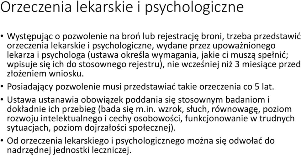 Posiadający pozwolenie musi przedstawiać takie orzeczenia co 5 lat. Ustawa ustanawia obowiązek poddania się stosownym badaniom i dokładnie ich przebieg (bada się m.in.