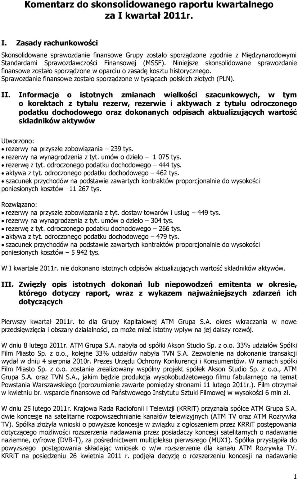 Niniejsze skonsolidowane sprawozdanie finansowe zostało sporządzone w oparciu o zasadę kosztu historycznego. Sprawozdanie finansowe zostało sporządzone w tysiącach polskich złotych (PLN). II.