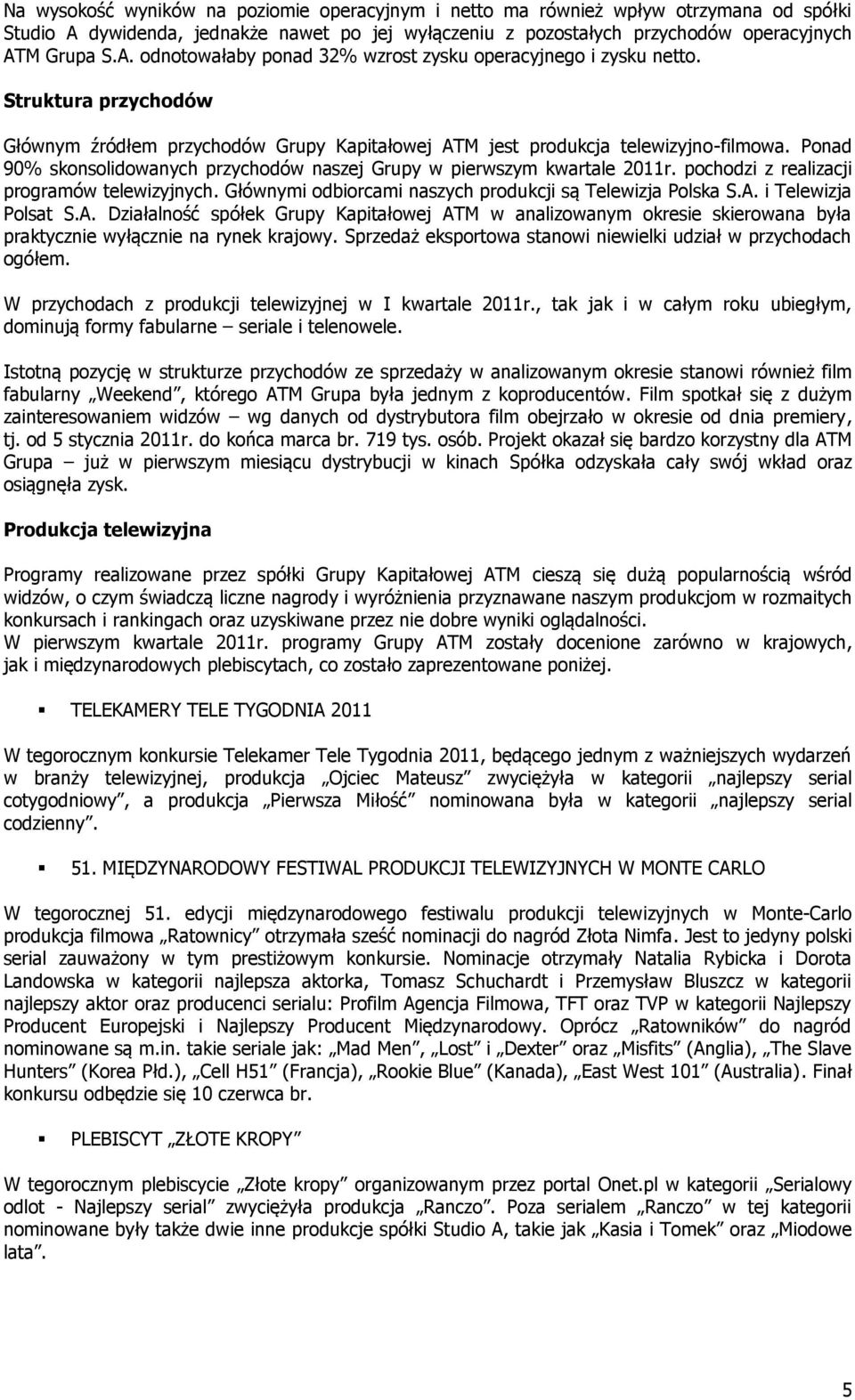 pochodzi z realizacji programów telewizyjnych. Głównymi odbiorcami naszych produkcji są Telewizja Polska S.A.