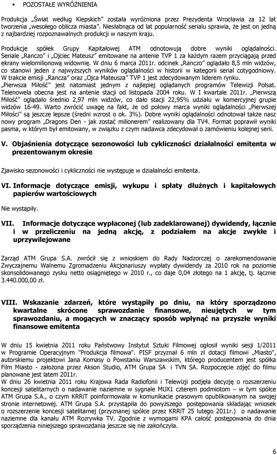 Seriale Ranczo i Ojciec Mateusz emitowane na antenie TVP 1 za każdym razem przyciągają przed ekrany wielomilionową widownię. W dniu 6 marca 2011r.