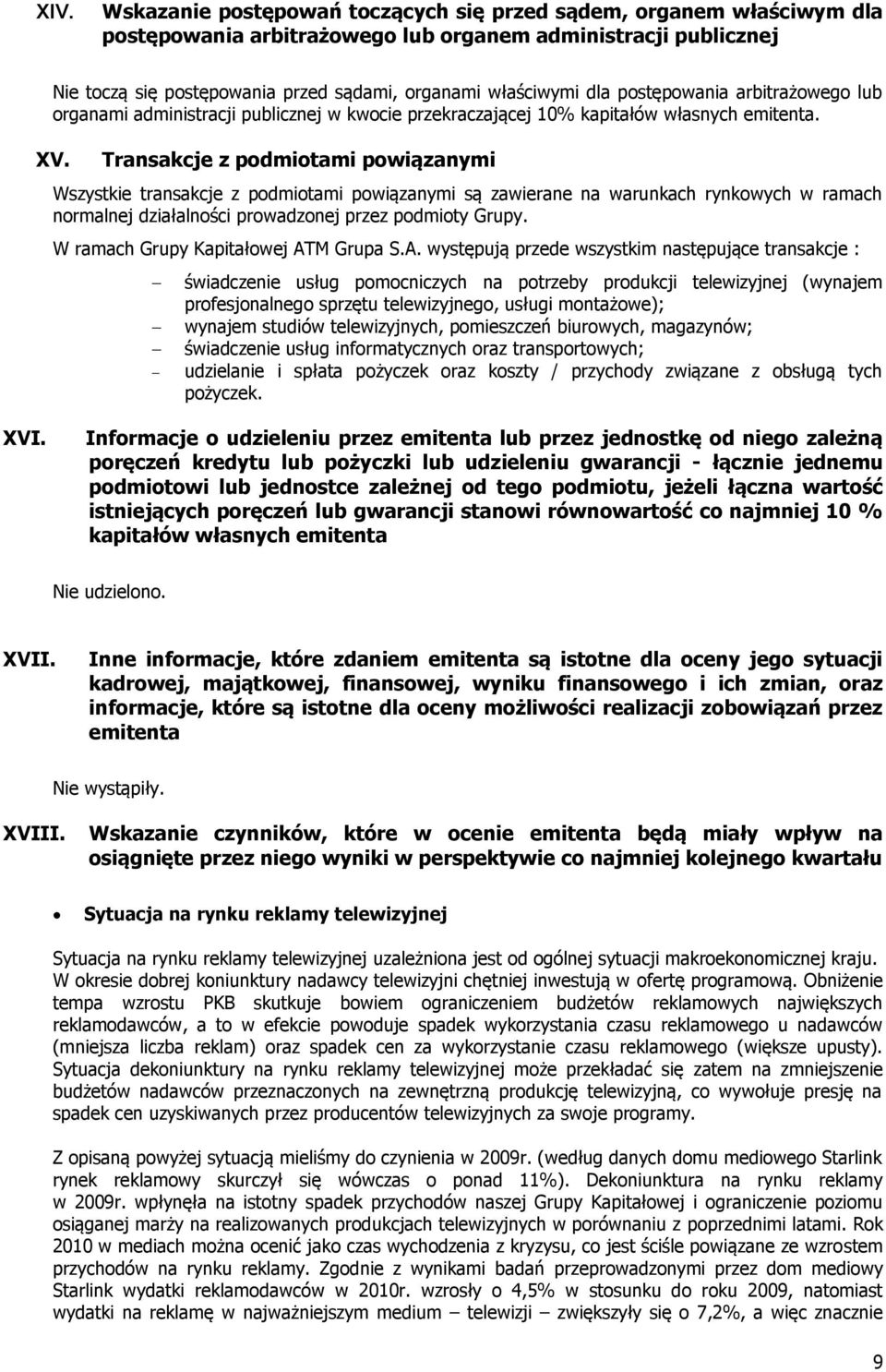 Transakcje z podmiotami powiązanymi Wszystkie transakcje z podmiotami powiązanymi są zawierane na warunkach rynkowych w ramach normalnej działalności prowadzonej przez podmioty Grupy.