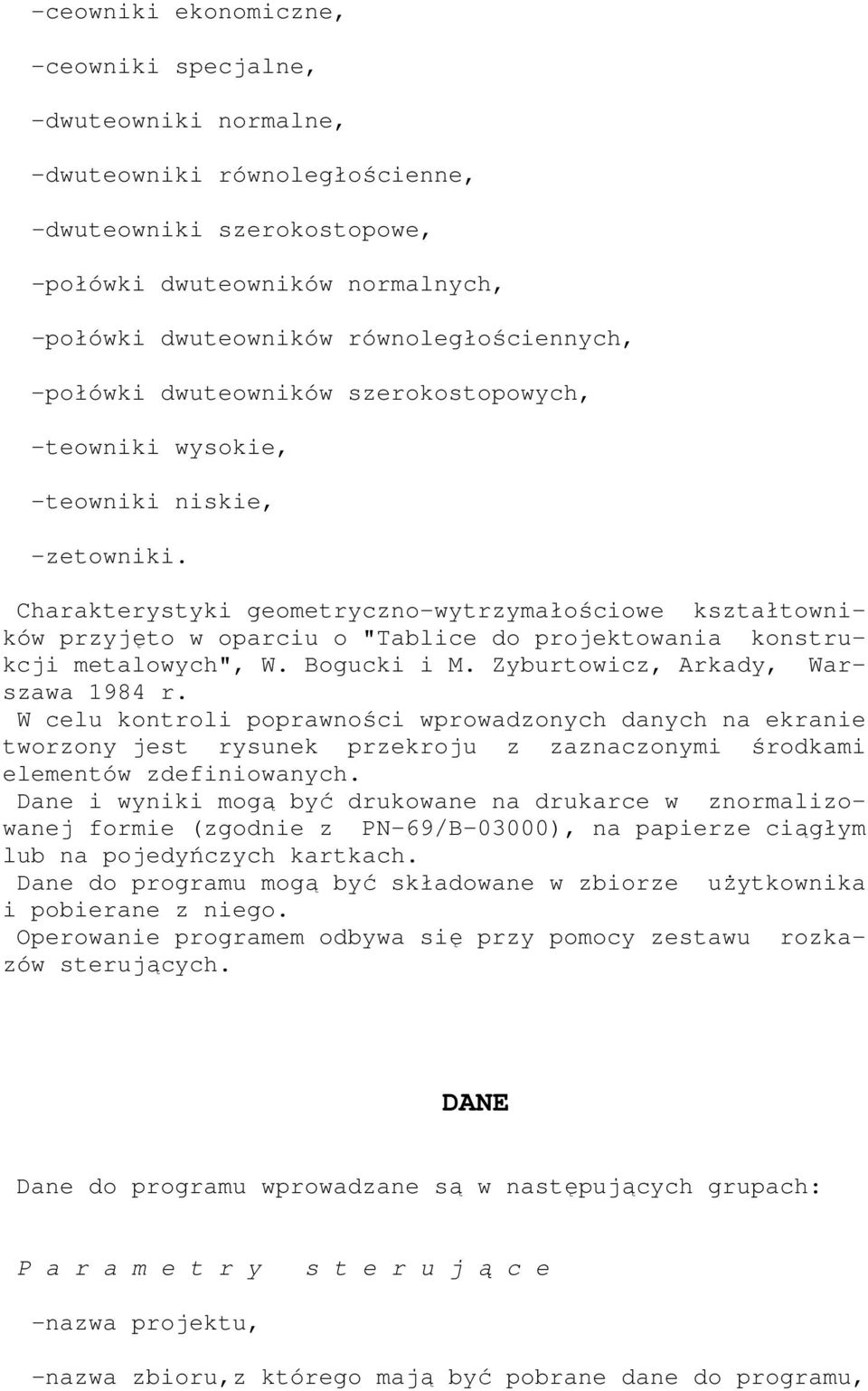 Charakterystyki geometryczno-wytrzymałościowe kształtowników przyjęto w oparciu o "Tablice do projektowania konstrukcji metalowych", W. Bogucki i M. Zyburtowicz, Arkady, Warszawa 1984 r.