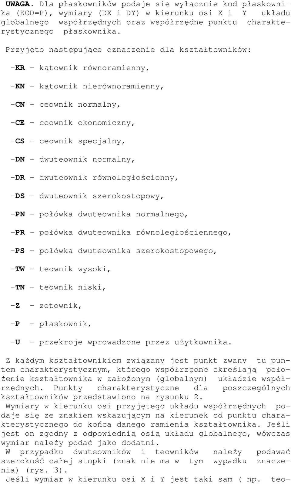 dwuteownik normalny, -DR - dwuteownik równoległościenny, -DS - dwuteownik szerokostopowy, -PN - połówka dwuteownika normalnego, -PR - połówka dwuteownika równoległościennego, -PS - połówka