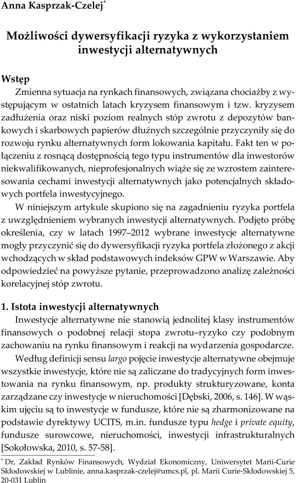 kryzysem zad³u enia oraz niski poziom realnych stóp zwrotu z depozytów bankowych i skarbowych papierów d³u nych szczególnie przyczyni³y siê do rozwoju rynku alternatywnych form lokowania kapita³u.