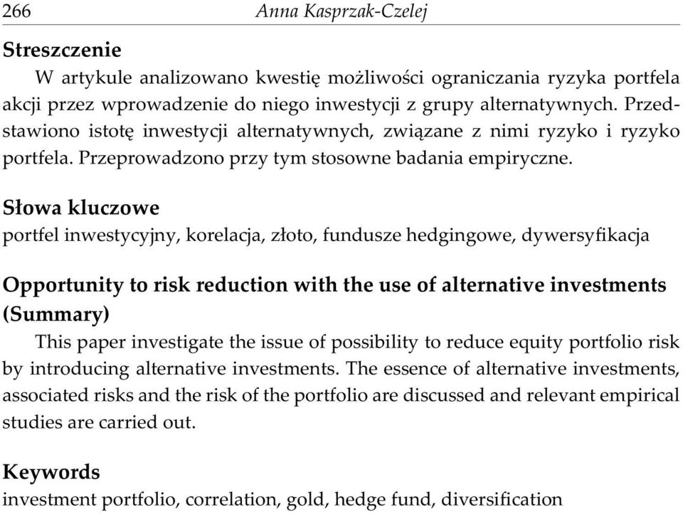 S³owa kluczowe portfel inwestycyjny, korelacja, z³oto, fundusze hedgingowe, dywersyfikacja Opportunity to risk reduction with the use of alternative investments (Summary) This paper investigate the