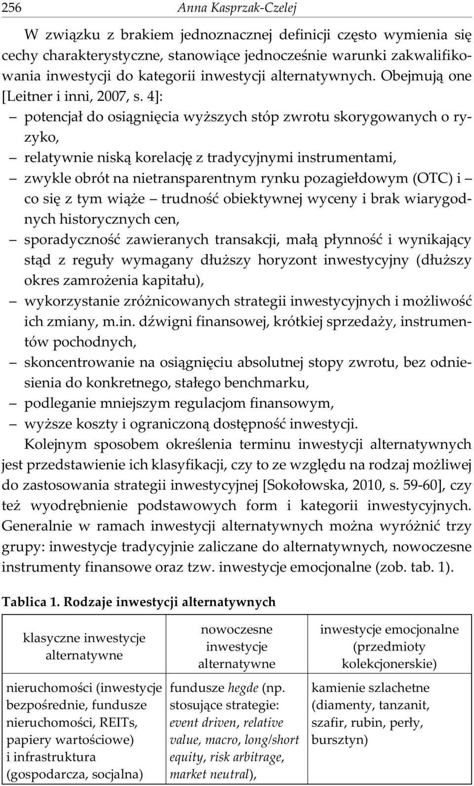 4]: potencja³ do osi¹gniêcia wy szych stóp zwrotu skorygowanych o ryzyko, relatywnie nisk¹ korelacjê z tradycyjnymi instrumentami, zwykle obrót na nietransparentnym rynku pozagie³dowym (OTC) i co siê