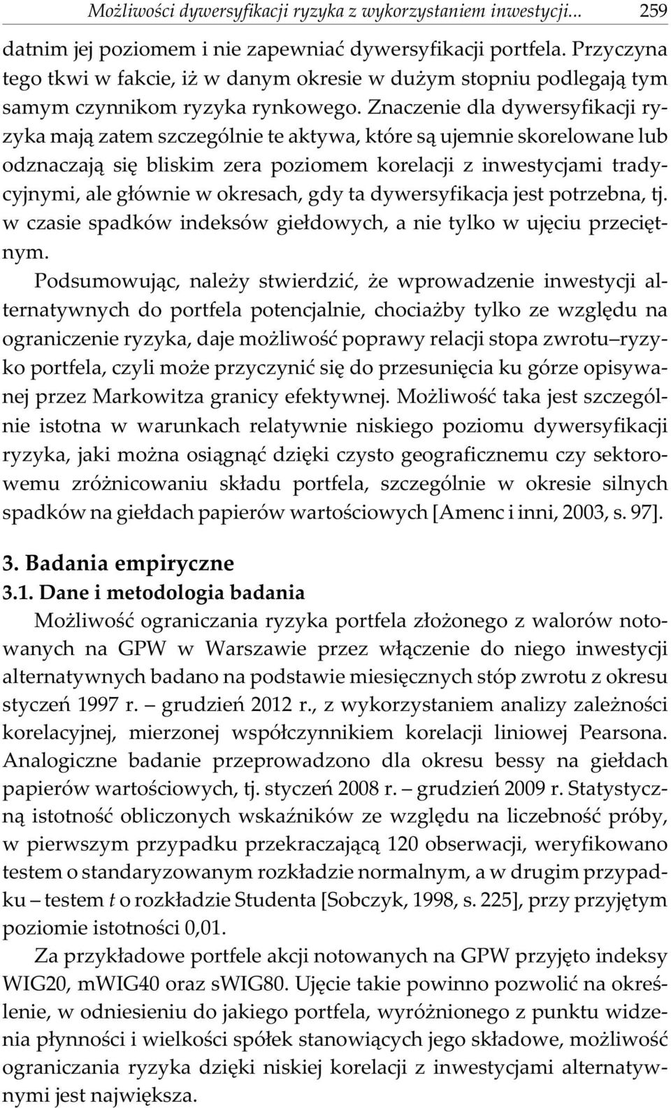 Znaczenie dla dywersyfikacji ryzyka maj¹ zatem szczególnie te aktywa, które s¹ ujemnie skorelowane lub odznaczaj¹ siê bliskim zera poziomem korelacji z inwestycjami tradycyjnymi, ale g³ównie w