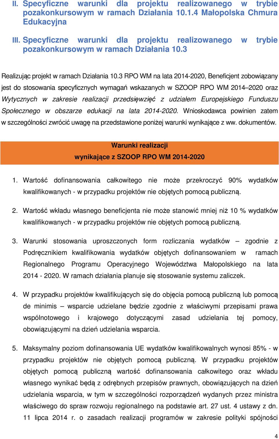 3 RPO WM na lata 2014-2020, Beneficjent zobowiązany jest do stosowania specyficznych wymagań wskazanych w SZOOP RPO WM 2014 2020 oraz Wytycznych w zakresie realizacji przedsięwzięć z udziałem