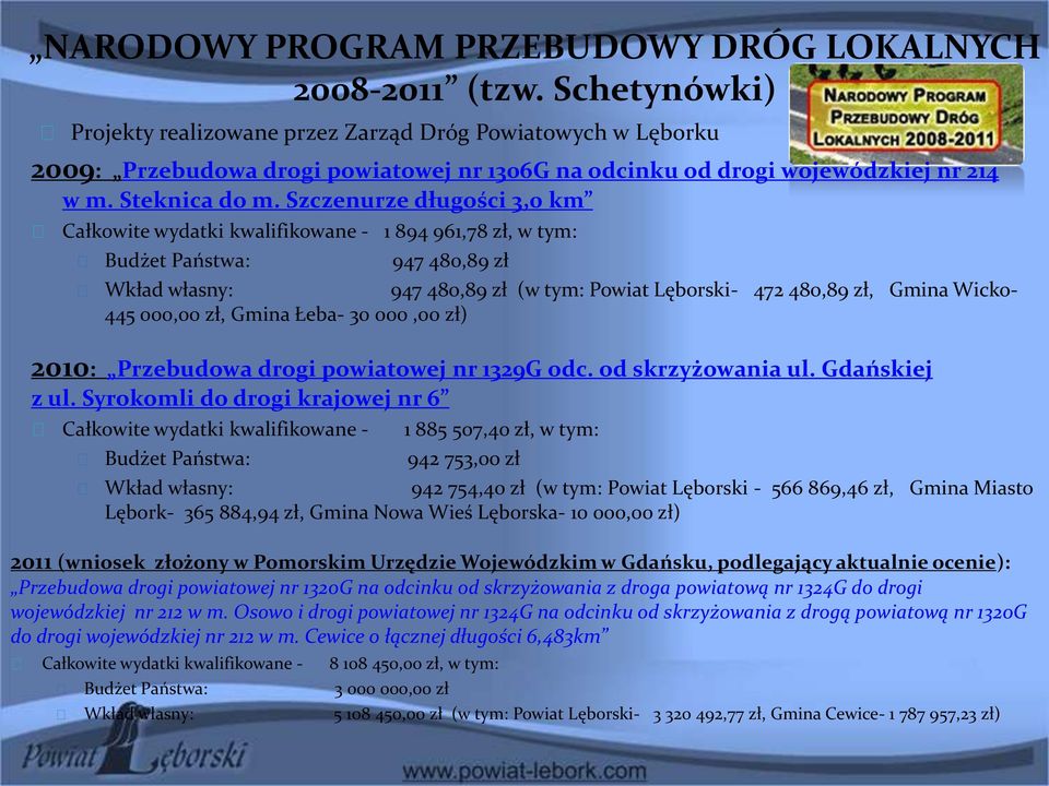 Szczenurze długości 3,0 km Całkowite wydatki kwalifikowane - 1 894 961,78 zł, w tym: Budżet Państwa: 947 480,89 zł Wkład własny: 947 480,89 zł (w tym: Powiat Lęborski- 472 480,89 zł, Gmina Wicko- 445