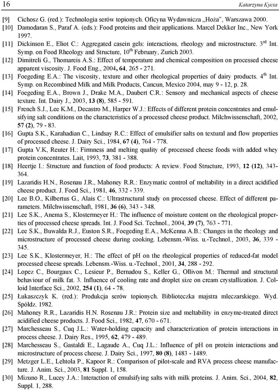 on Food Rheology and Structure, 10 th February, Zurich 2003. [12] Dimitreli G., Thomareis A.S.: Effect of temperature and chemical composition on processed cheese apparent viscosity. J. Food Eng.