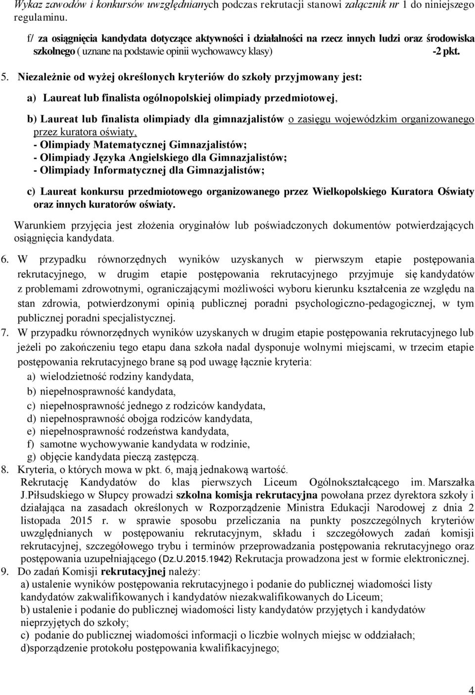 Niezależnie od wyżej określonych kryteriów do szkoły przyjmowany jest: a) Laureat lub finalista ogólnopolskiej olimpiady przedmiotowej, b) Laureat lub finalista olimpiady dla gimnazjalistów o zasięgu