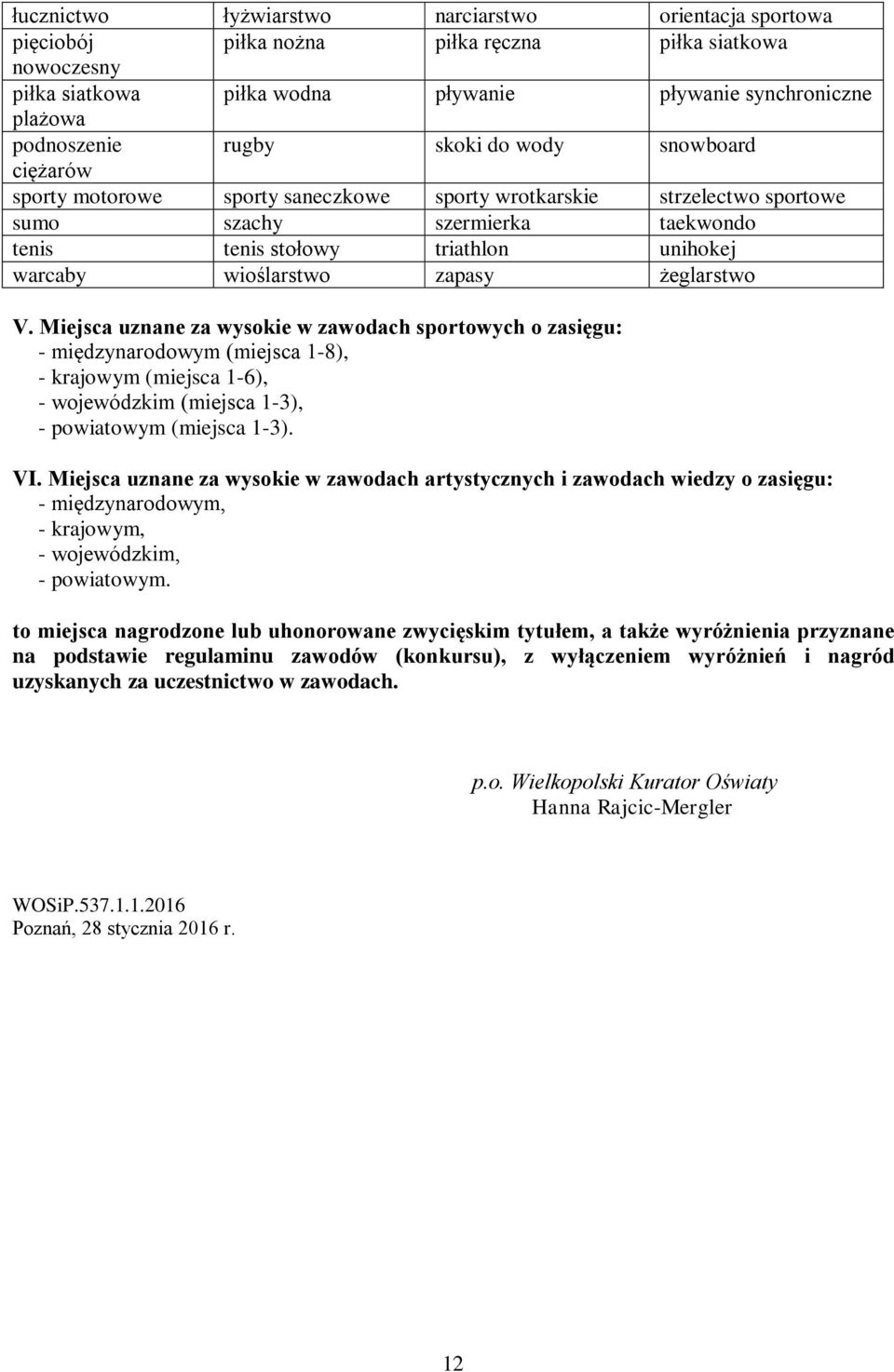 wioślarstwo zapasy żeglarstwo V. Miejsca uznane za wysokie w zawodach sportowych o zasięgu: - międzynarodowym (miejsca 1-8), - m (miejsca 1-6), - m (miejsca 1-3), - powiatowym (miejsca 1-3). VI.