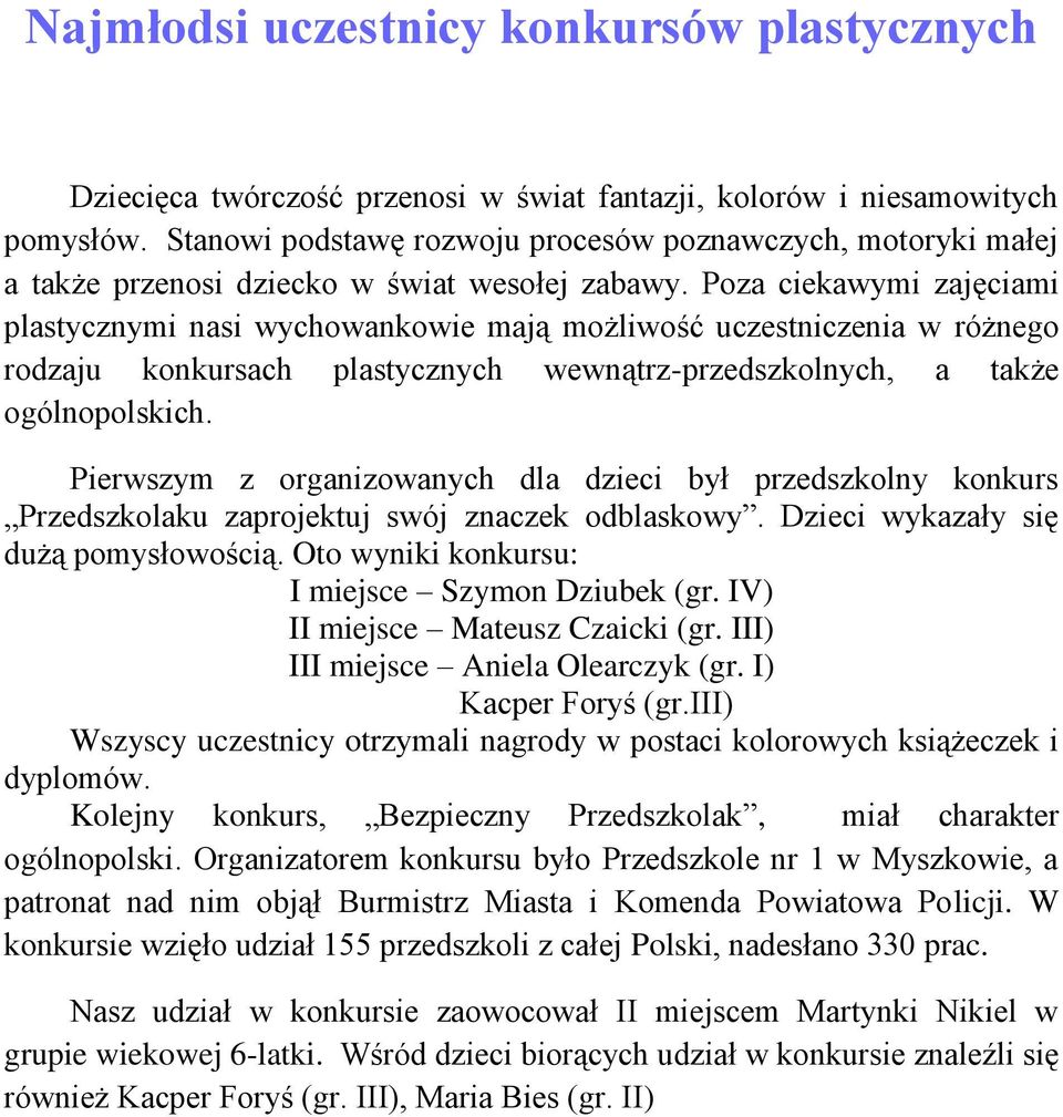 Poza ciekawymi zajęciami plastycznymi nasi wychowankowie mają możliwość uczestniczenia w różnego rodzaju konkursach plastycznych wewnątrz-przedszkolnych, a także ogólnopolskich.