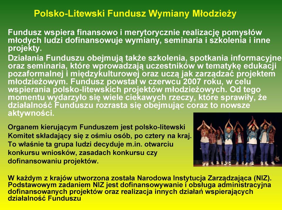 projektem młodzieżowym. Fundusz powstał w czerwcu 2007 roku, w celu wspierania polsko-litewskich projektów młodzieżowych.