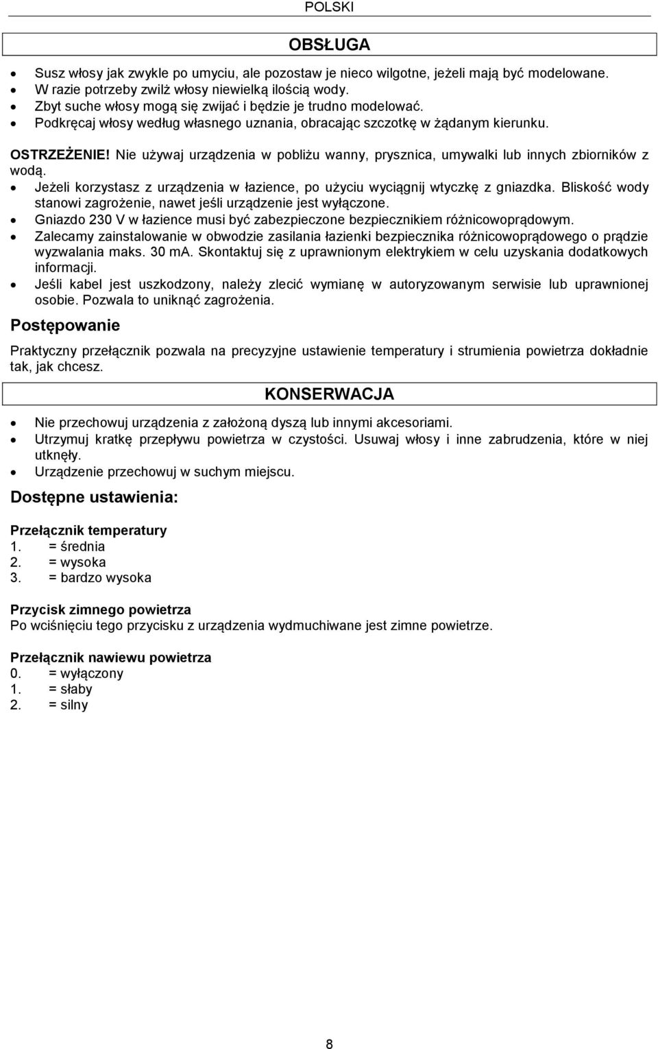 Nie używaj urządzenia w pobliżu wanny, prysznica, umywalki lub innych zbiorników z wodą. Jeżeli korzystasz z urządzenia w łazience, po użyciu wyciągnij wtyczkę z gniazdka.