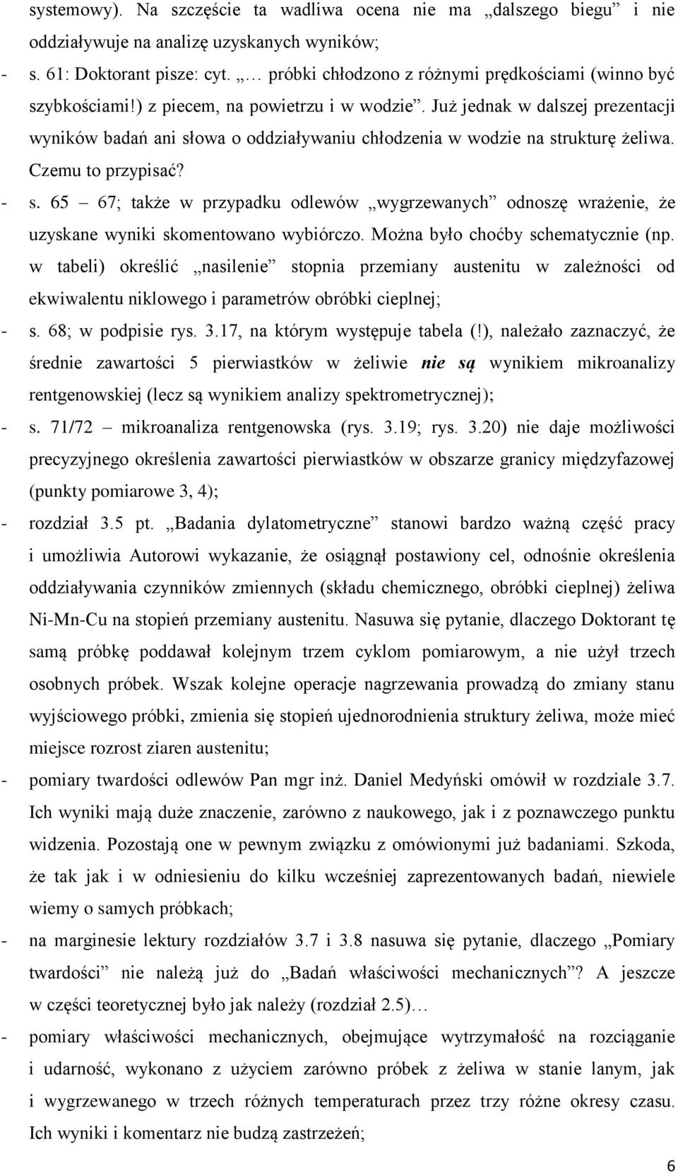 Już jednak w dalszej prezentacji wyników badań ani słowa o oddziaływaniu chłodzenia w wodzie na strukturę żeliwa. Czemu to przypisać? - s.