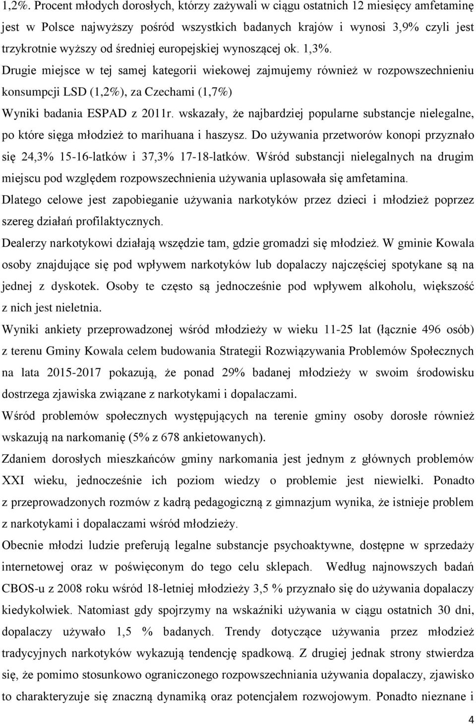 wskazały, że najbardziej popularne substancje nielegalne, po które sięga młodzież to marihuana i haszysz. Do używania przetworów konopi przyznało się 24,3% 15-16-latków i 37,3% 17-18-latków.