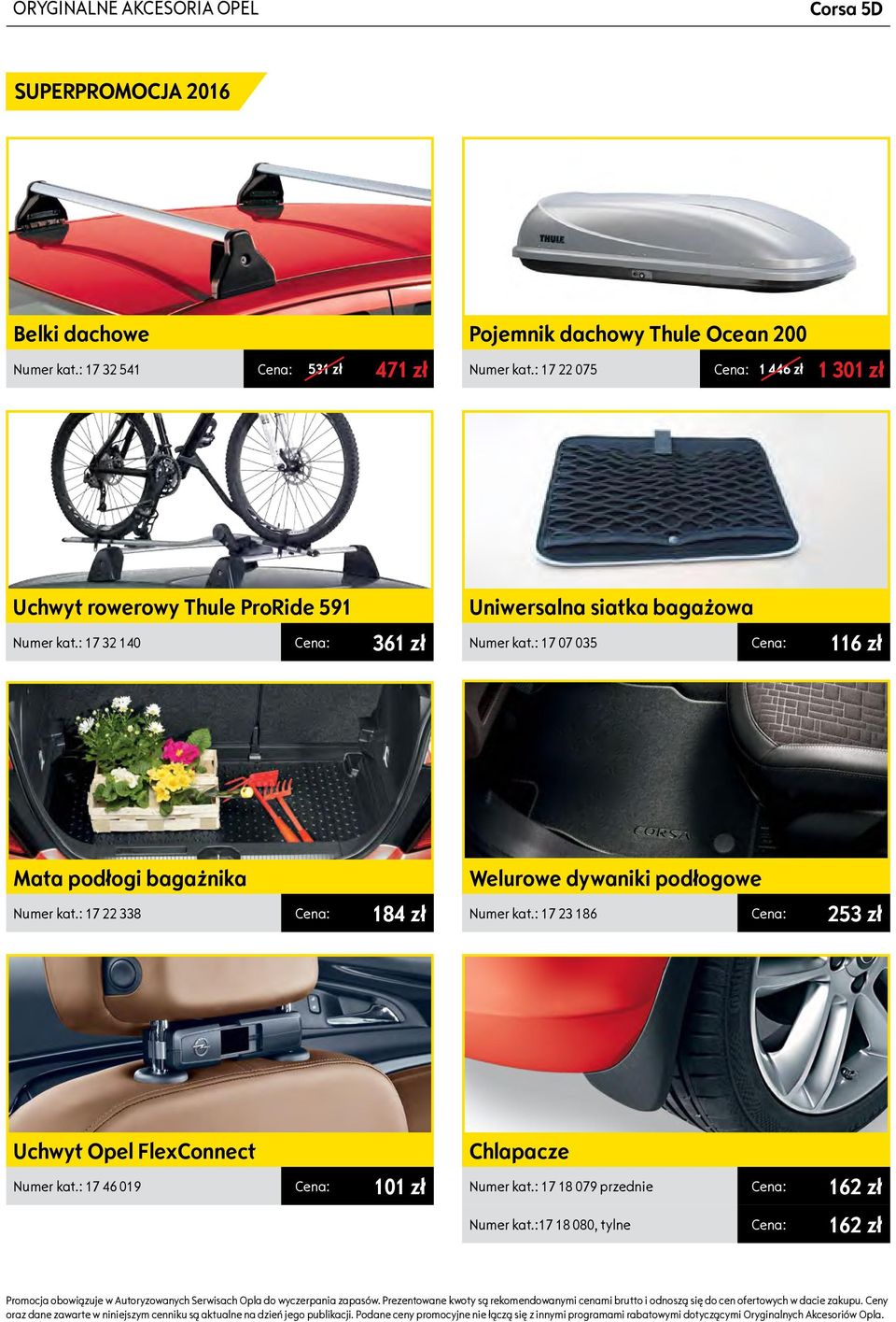 : 17 07 035 116 zł Mata podłogi bagażnika Welurowe dywaniki podłogowe Numer kat.: 17 22 338 184 zł Numer kat.: 17 23 186 253 zł Uchwyt Opel FlexConnect Chlapacze Numer kat.