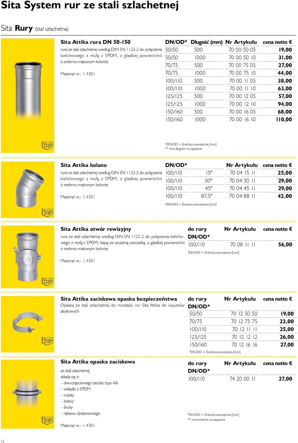 4301 DN/OD* Długość (mm) Nr Artykułu cena netto 50/50 500 70 00 50 05 19,00 50/50 1000 70 00 50 10 31,00 70/75 500 70 00 75 05 27,00 70/75 1000 70 00 75 10 44,00 100/110 500 70 00 11 05 38,00 100/110