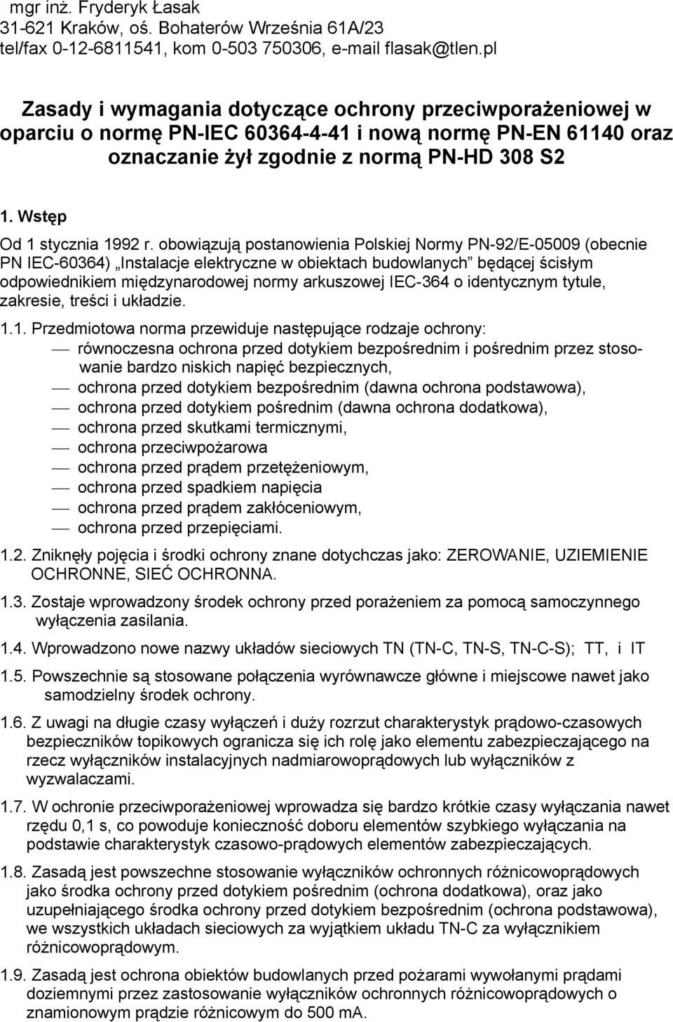 obowiązują postanowienia Polskiej Normy PN-92/E-05009 (obecnie PN IEC-60364) Instalacje elektryczne w obiektach budowlanych będącej ścisłym odpowiednikiem międzynarodowej normy arkuszowej IEC-364 o