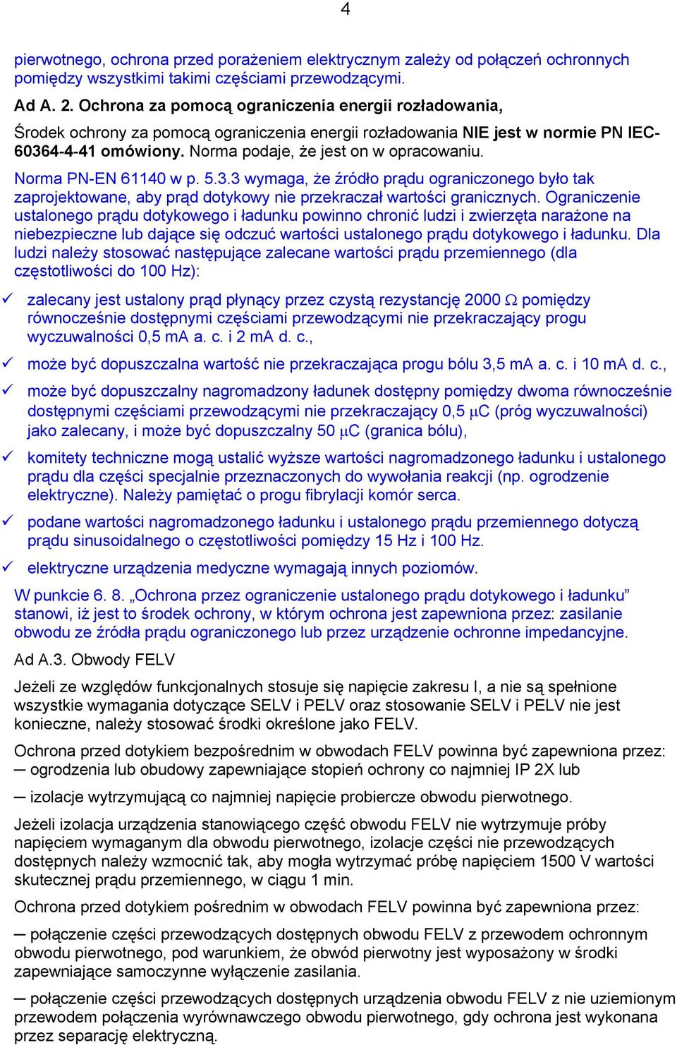 Norma PN-EN 61140 w p. 5.3.3 wymaga, że źródło prądu ograniczonego było tak zaprojektowane, aby prąd dotykowy nie przekraczał wartości granicznych.