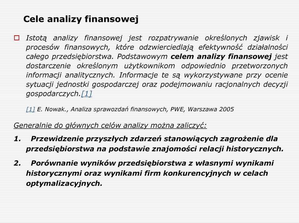 Informacje te są wykorzystywane przy ocenie sytuacji jednostki gospodarczej oraz podejmowaniu racjonalnych decyzji gospodarczych.[1] [1] E. Nowak.