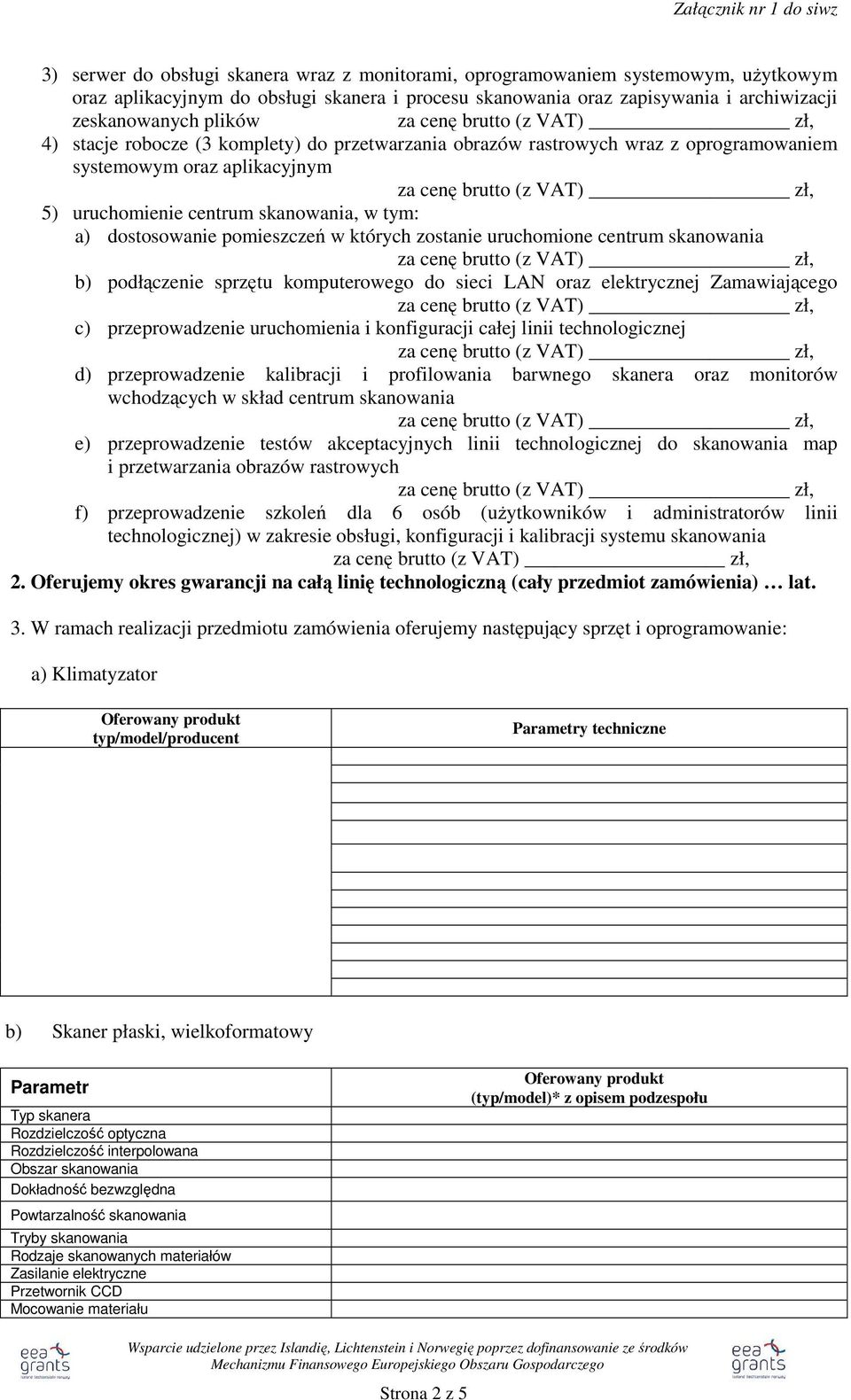 centrum skanowania b) podłączenie sprzętu komputerowego do sieci LAN oraz elektrycznej Zamawiającego c) przeprowadzenie uruchomienia i konfiguracji całej linii technologicznej d) przeprowadzenie