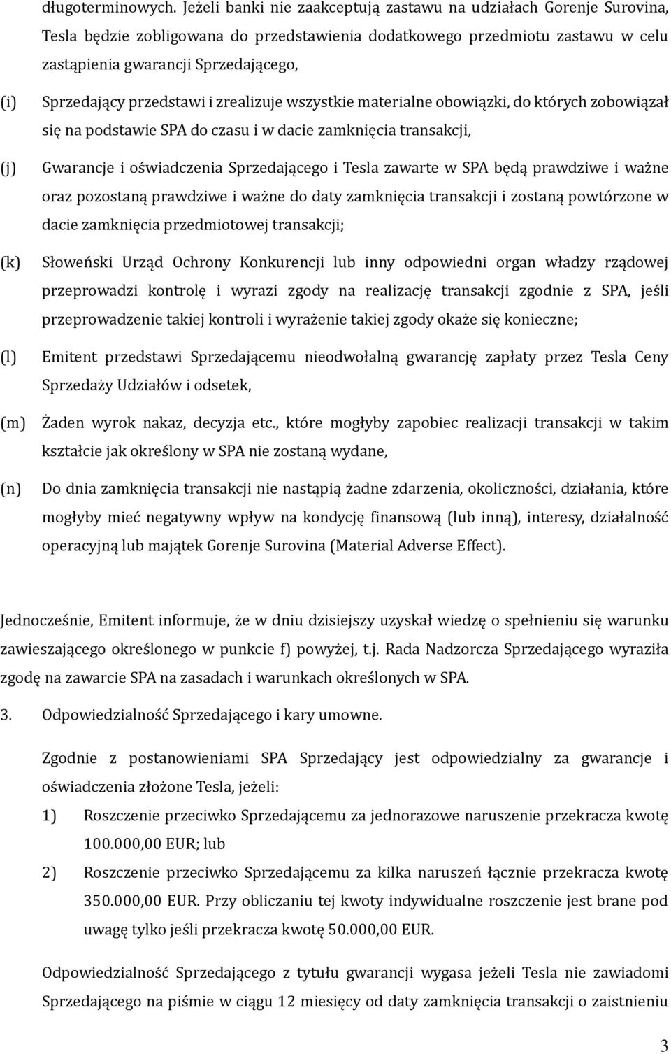 (l) Sprzedający przedstawi i zrealizuje wszystkie materialne obowiązki, do których zobowiązał się na podstawie SPA do czasu i w dacie zamknięcia transakcji, Gwarancje i oświadczenia Sprzedającego i