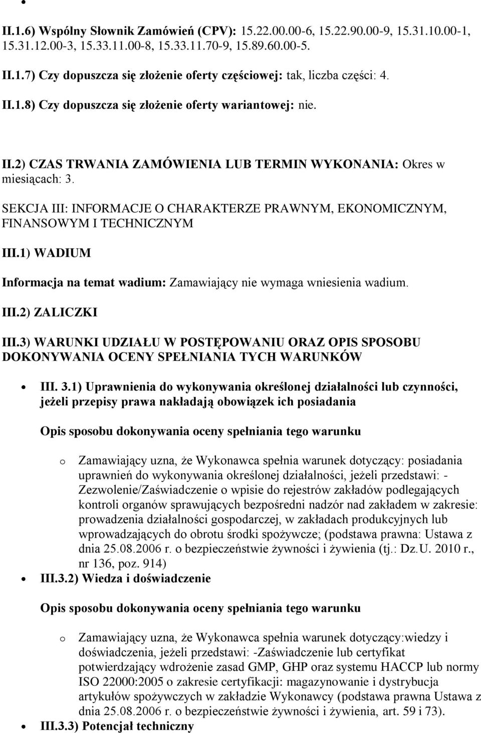 SEKCJA III: INFORMACJE O CHARAKTERZE PRAWNYM, EKONOMICZNYM, FINANSOWYM I TECHNICZNYM III.1) WADIUM Informacja na temat wadium: Zamawiający nie wymaga wniesienia wadium. III.2) ZALICZKI III.