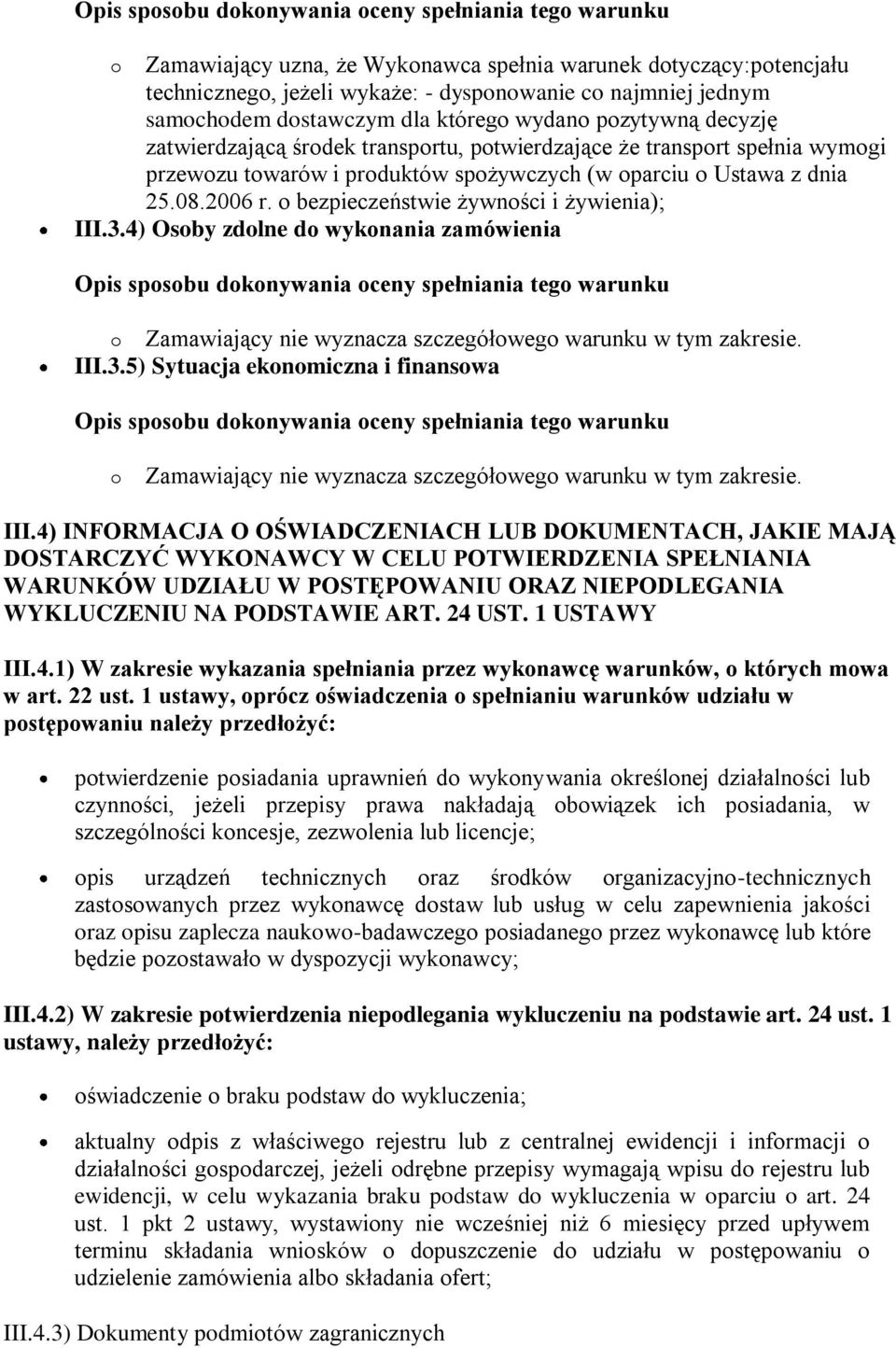 o bezpieczeństwie żywności i żywienia); III.3.4) Osoby zdolne do wykonania zamówienia o Zamawiający nie wyznacza szczegółowego warunku w tym zakresie. III.3.5) Sytuacja ekonomiczna i finansowa o Zamawiający nie wyznacza szczegółowego warunku w tym zakresie.