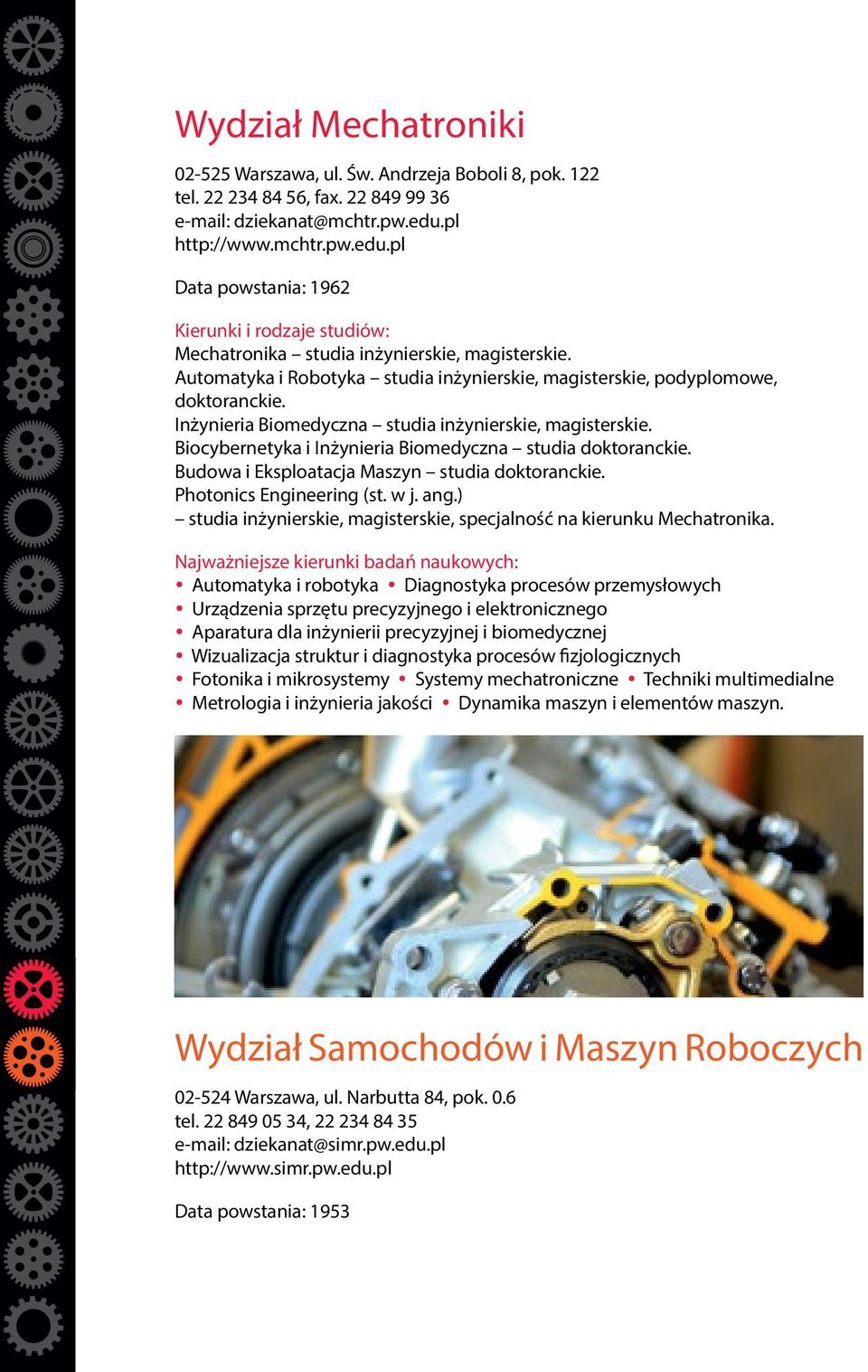 Inżynieria Biomedyczna studia inżynierskie, magisterskie. Biocybernetyka i Inżynieria Biomedyczna studia doktoranckie. Budowa i Eksploatacja Maszyn studia doktoranckie. Photonics Engineering (st. w j.